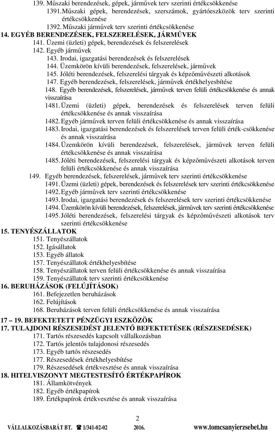 Irodai, igazgatási berendezések és felszerelések 144. Üzemkörön kívüli berendezések, felszerelések, járművek 145. Jóléti berendezések, felszerelési tárgyak és képzőművészeti alkotások 147.