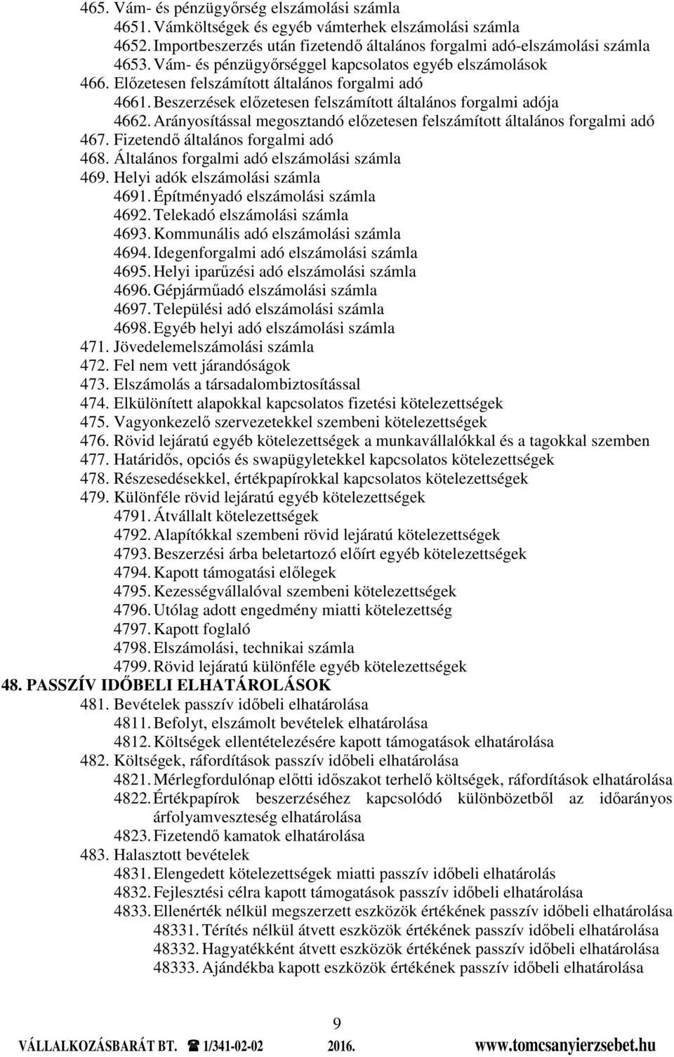 Arányosítással megosztandó előzetesen felszámított általános forgalmi adó 467. Fizetendő általános forgalmi adó 468. Általános forgalmi adó elszámolási számla 469. Helyi adók elszámolási számla 4691.