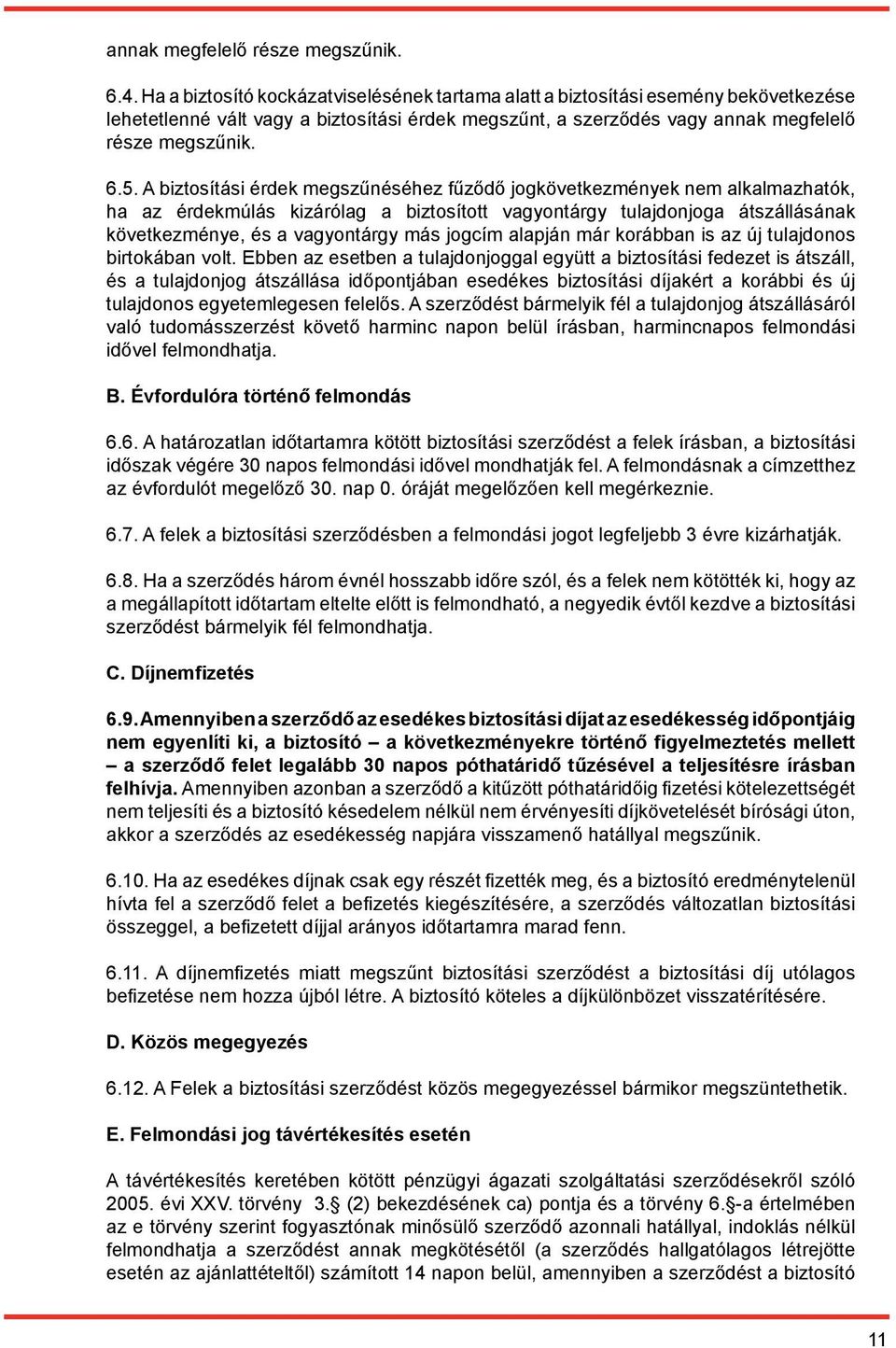 A biztosítási érdek megszűnéséhez fűződő jogkövetkezmények nem alkalmazhatók, ha az érdekmúlás kizárólag a biztosított vagyontárgy tulajdonjoga átszállásának következménye, és a vagyontárgy más