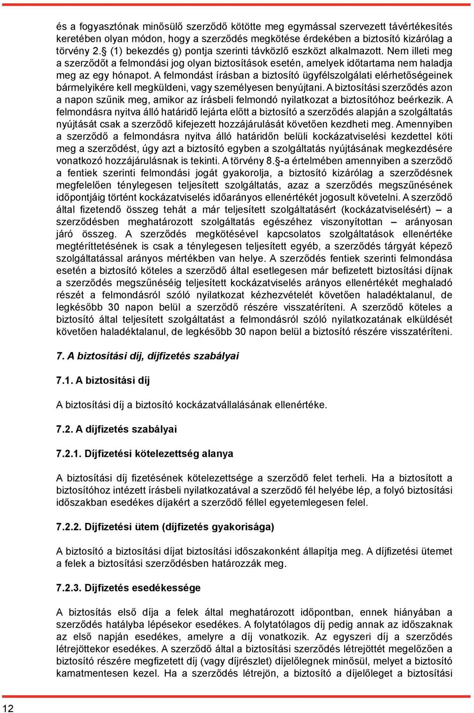 A felmondást írásban a biztosító ügyfélszolgálati elérhetőségeinek bármelyikére kell megküldeni, vagy személyesen benyújtani.
