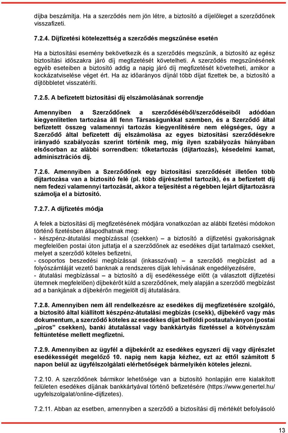 A szerződés megszűnésének egyéb eseteiben a biztosító addig a napig járó díj megfizetését követelheti, amikor a kockázatviselése véget ért.