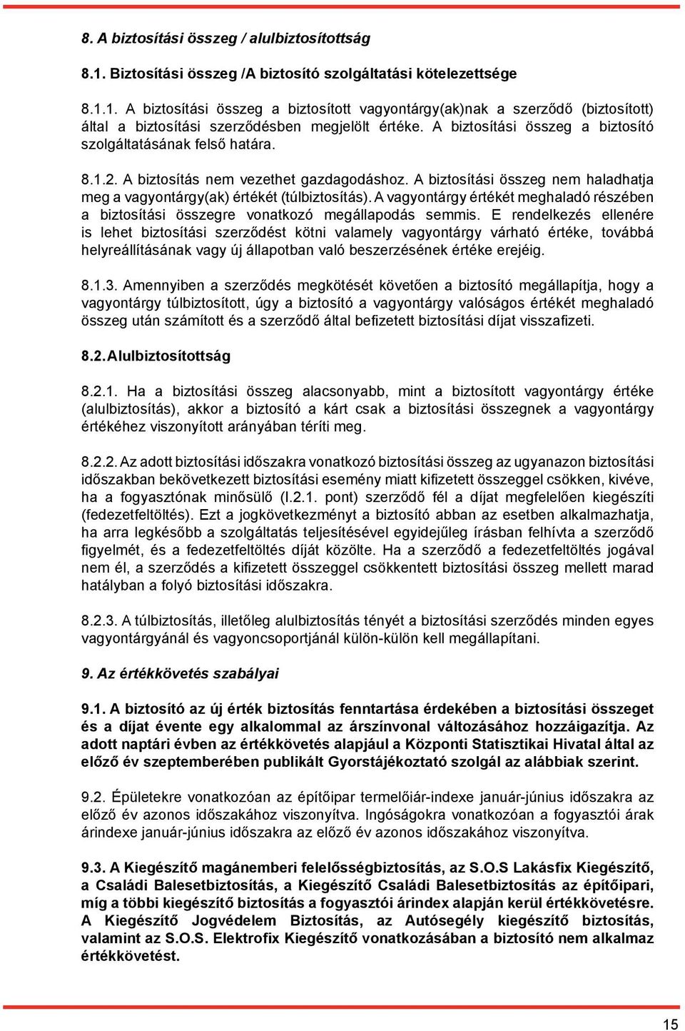 A vagyontárgy értékét meghaladó részében a biztosítási összegre vonatkozó megállapodás semmis.