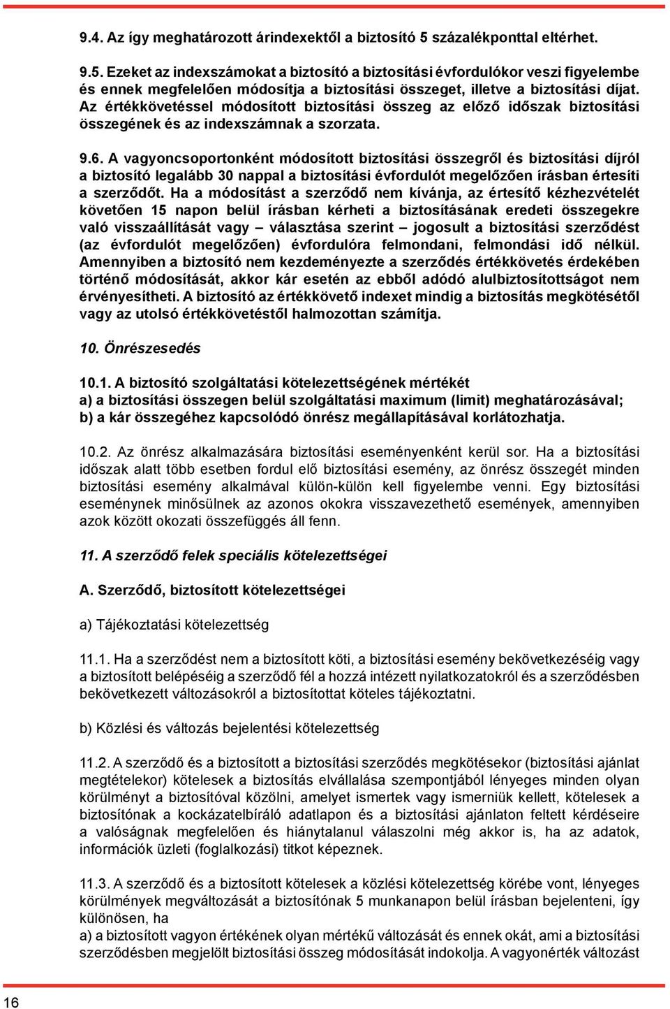 Az értékkövetéssel módosított biztosítási összeg az előző időszak biztosítási összegének és az indexszámnak a szorzata. 9.6.
