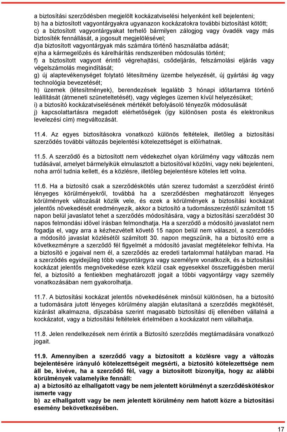 kármegelőzés és kárelhárítás rendszerében módosulás történt; f) a biztosított vagyont érintő végrehajtási, csődeljárás, felszámolási eljárás vagy végelszámolás megindítását; g) új alaptevékenységet