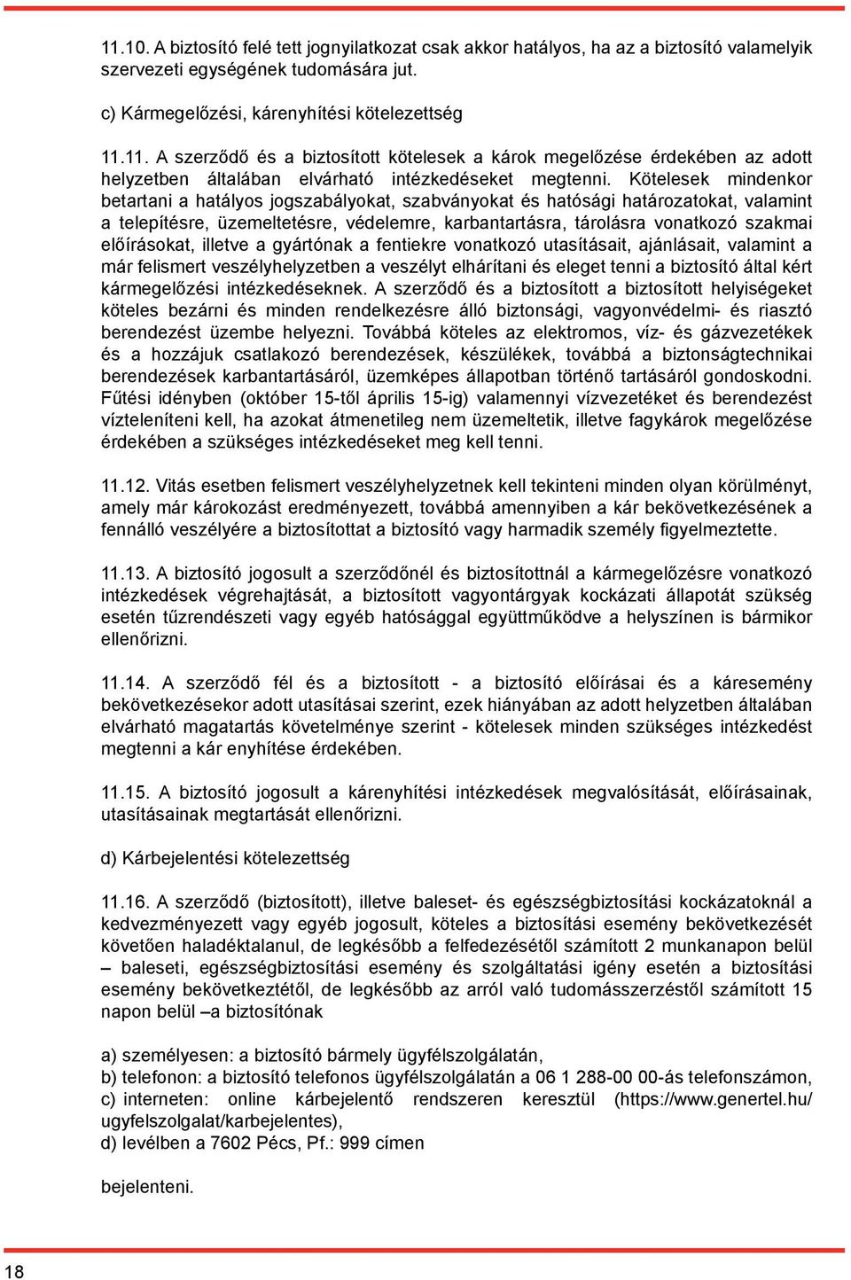 előírásokat, illetve a gyártónak a fentiekre vonatkozó utasításait, ajánlásait, valamint a már felismert veszélyhelyzetben a veszélyt elhárítani és eleget tenni a biztosító által kért kármegelőzési