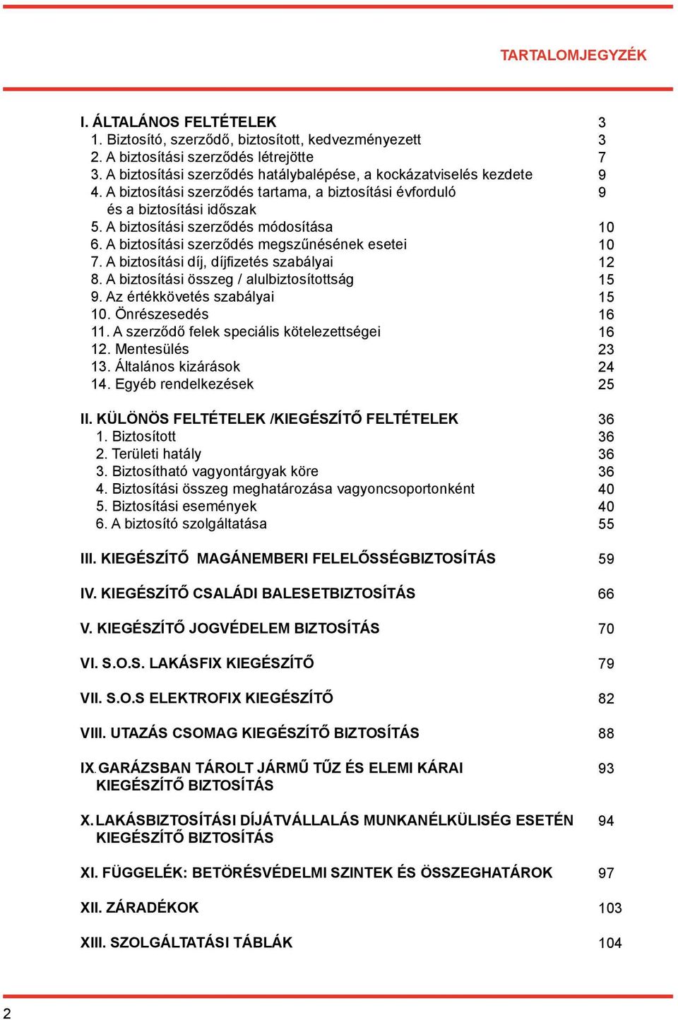 A biztosítási szerződés megszűnésének esetei 7. A biztosítási díj, díjfizetés szabályai 8. A biztosítási összeg / alulbiztosítottság 9. Az értékkövetés szabályai 10. Önrészesedés 11.