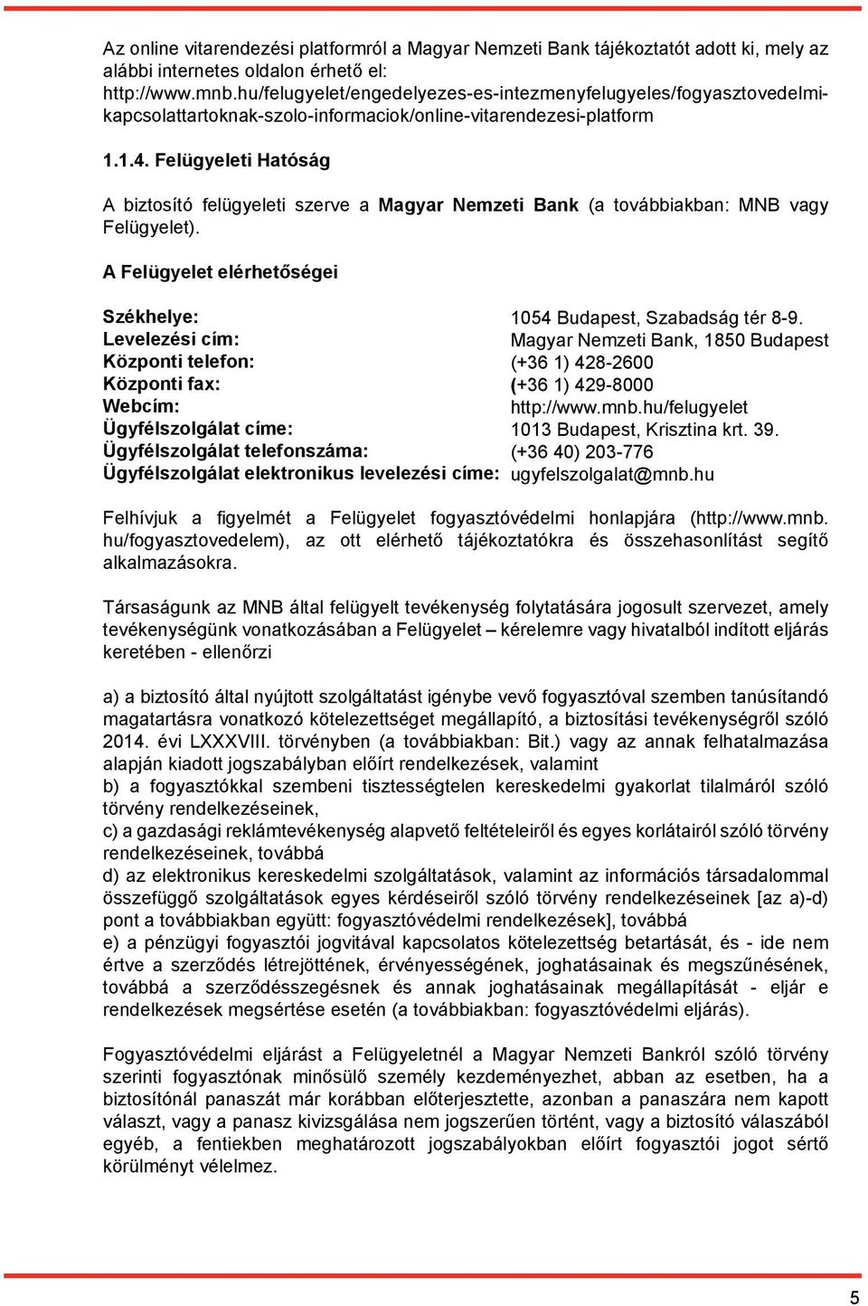 Felügyeleti Hatóság A biztosító felügyeleti szerve a Magyar Nemzeti Bank (a továbbiakban: MNB vagy Felügyelet).