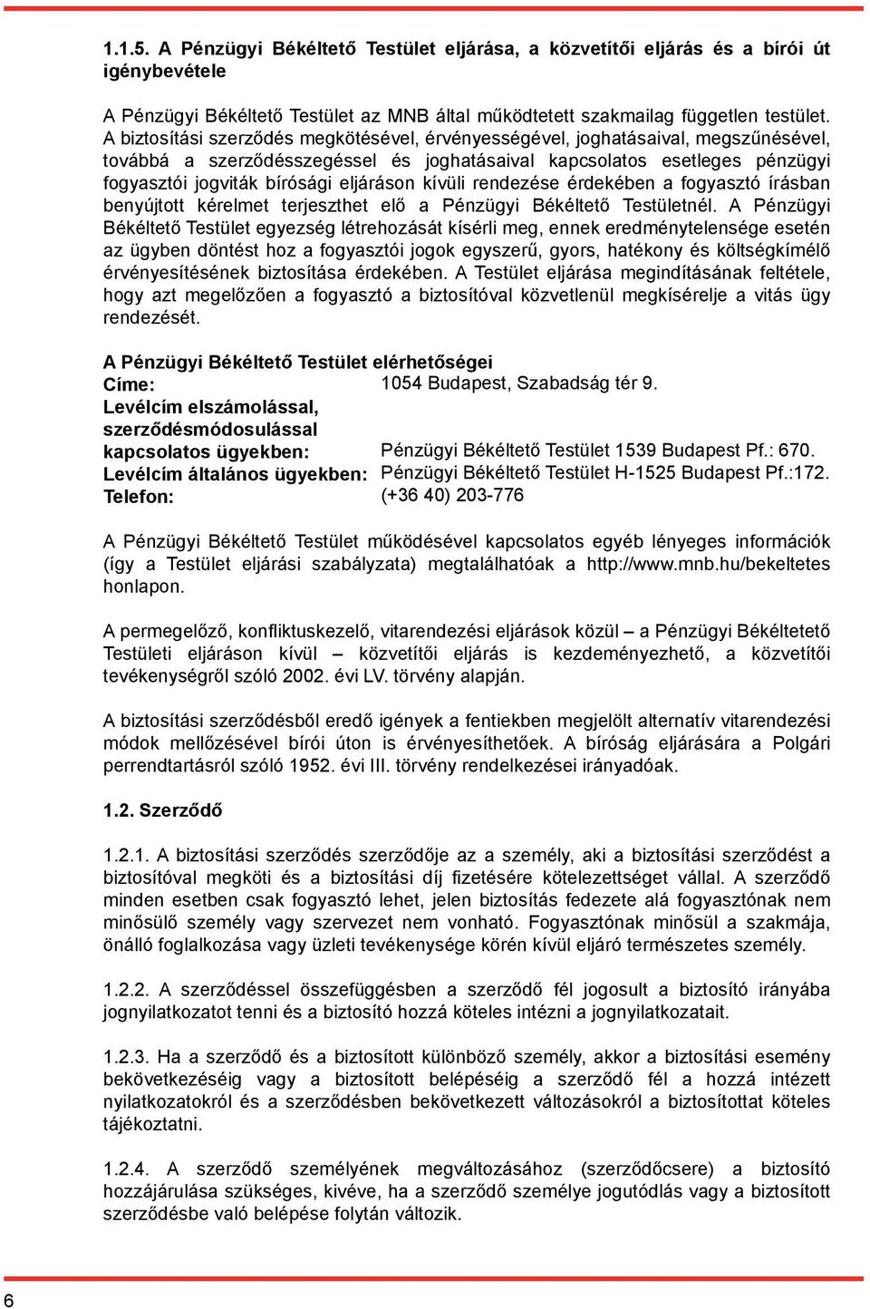 eljáráson kívüli rendezése érdekében a fogyasztó írásban benyújtott kérelmet terjeszthet elő a Pénzügyi Békéltető Testületnél.