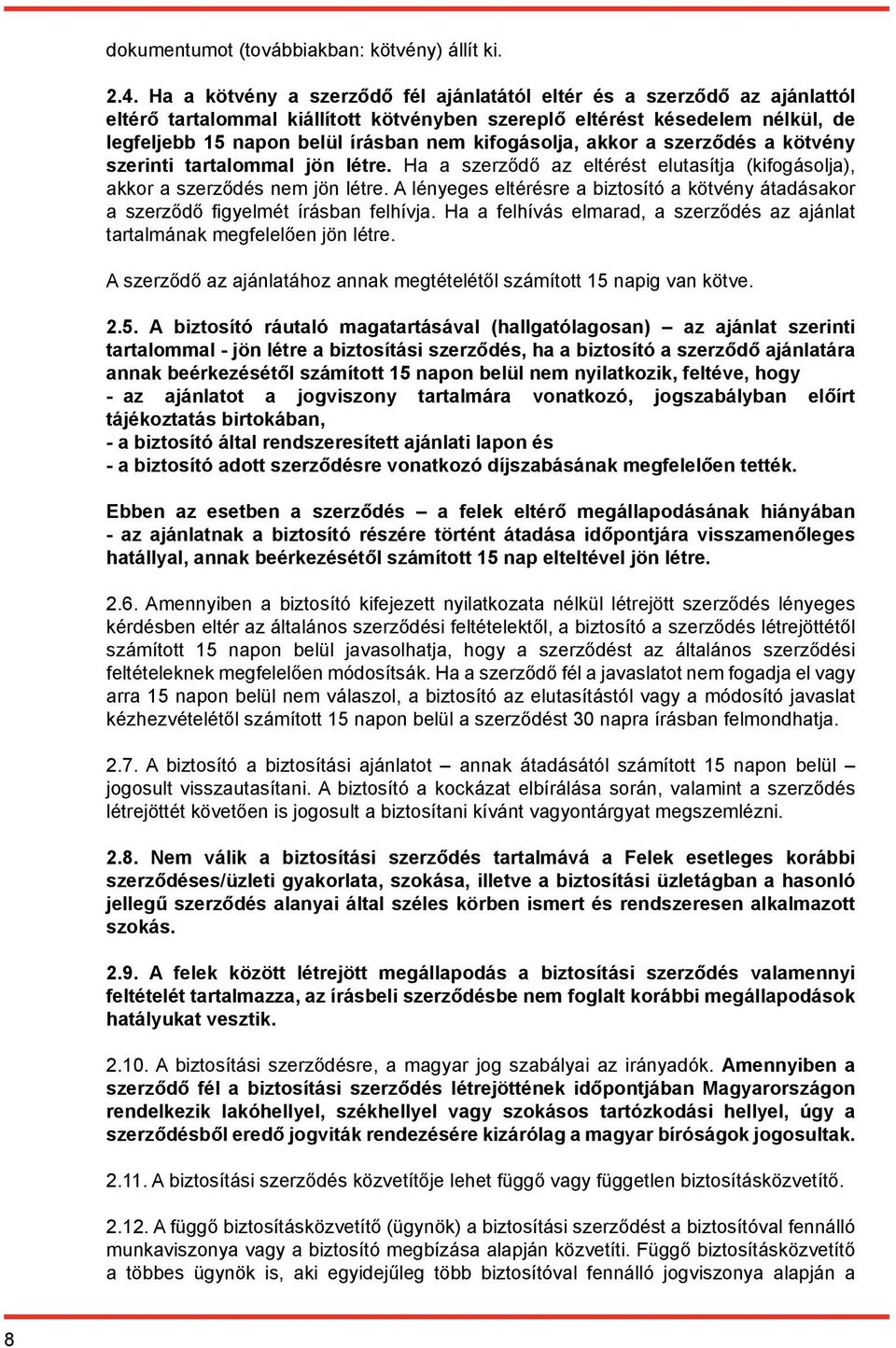 kifogásolja, akkor a szerződés a kötvény szerinti tartalommal jön létre. Ha a szerződő az eltérést elutasítja (kifogásolja), akkor a szerződés nem jön létre.
