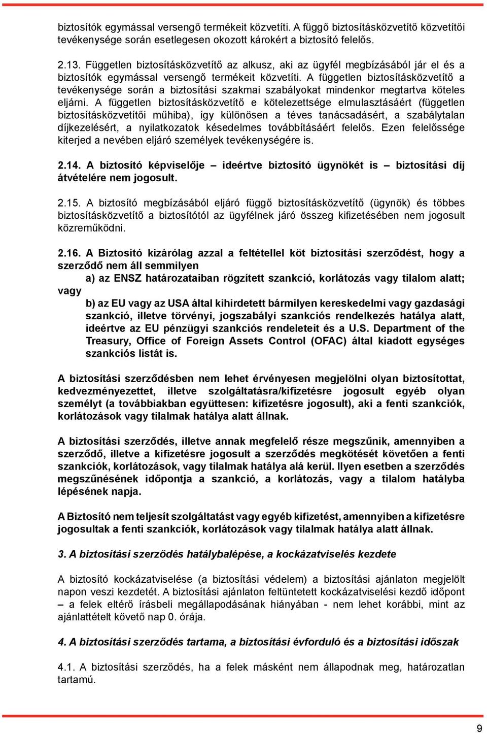 A független biztosításközvetítő a tevékenysége során a biztosítási szakmai szabályokat mindenkor megtartva köteles eljárni.