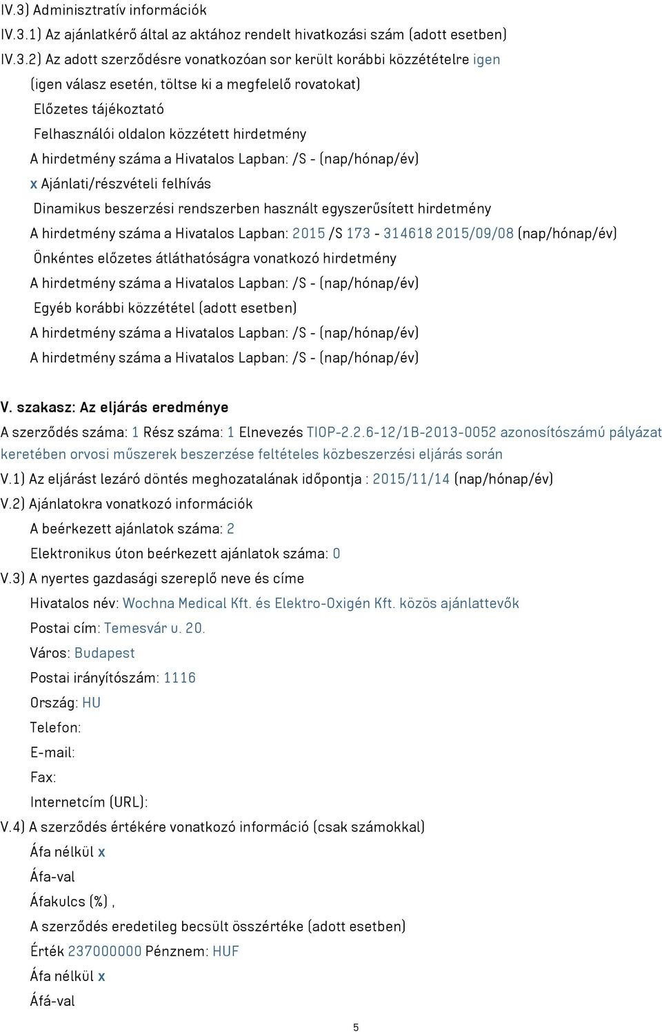 felhívás Dinamikus beszerzési rendszerben használt egyszerűsített hirdetmény A hirdetmény száma a Hivatalos Lapban: 201 /S 173-314618 201/09/08 (nap/hónap/év) Önkéntes előzetes átláthatóságra