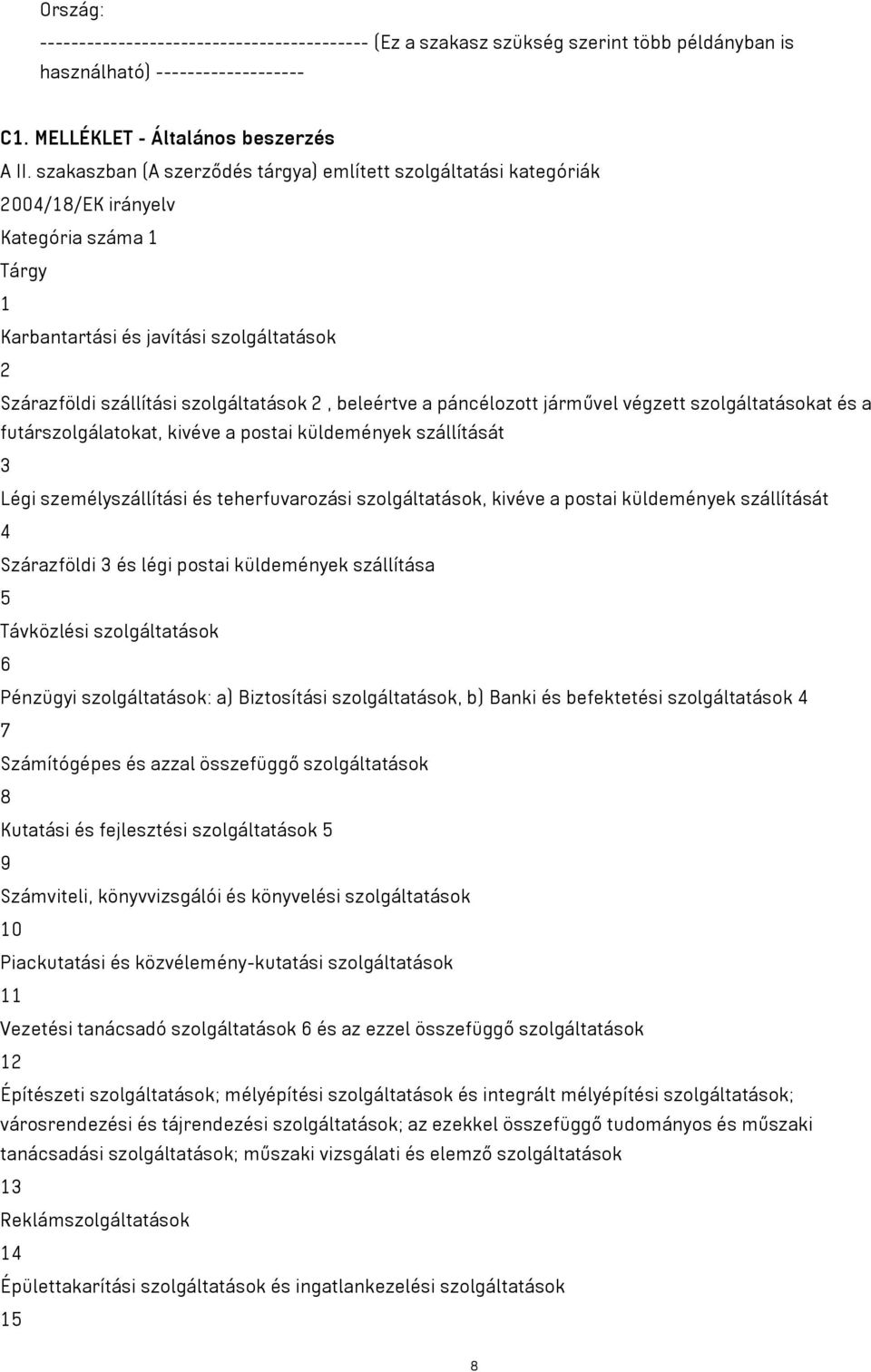 beleértve a páncélozott járművel végzett szolgáltatásokat és a futárszolgálatokat, kivéve a postai küldemények szállítását 3 Légi személyszállítási és teherfuvarozási szolgáltatások, kivéve a postai