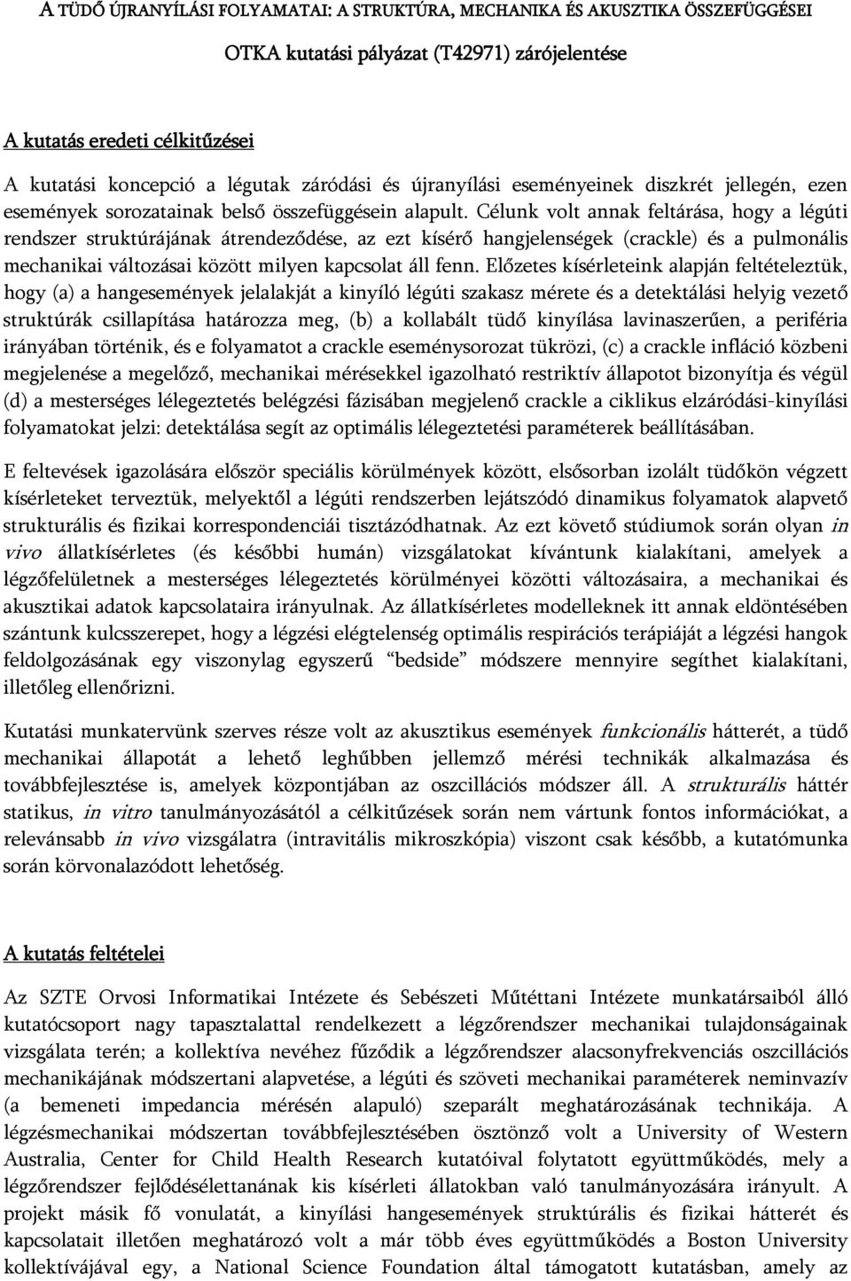 Célunk volt annak feltárása, hogy a légúti rendszer struktúrájának átrendeződése, az ezt kísérő hangjelenségek (crackle) és a pulmonális mechanikai változásai között milyen kapcsolat áll fenn.
