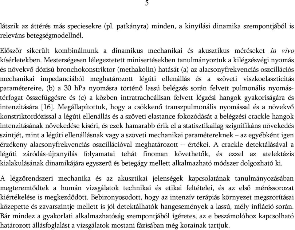 Mesterségesen lélegeztetett minisertésekben tanulmányoztuk a kilégzésvégi nyomás és növekvő dózisú bronchokonstriktor (methakolin) hatását (a) az alacsonyfrekvenciás oszcillációs mechanikai