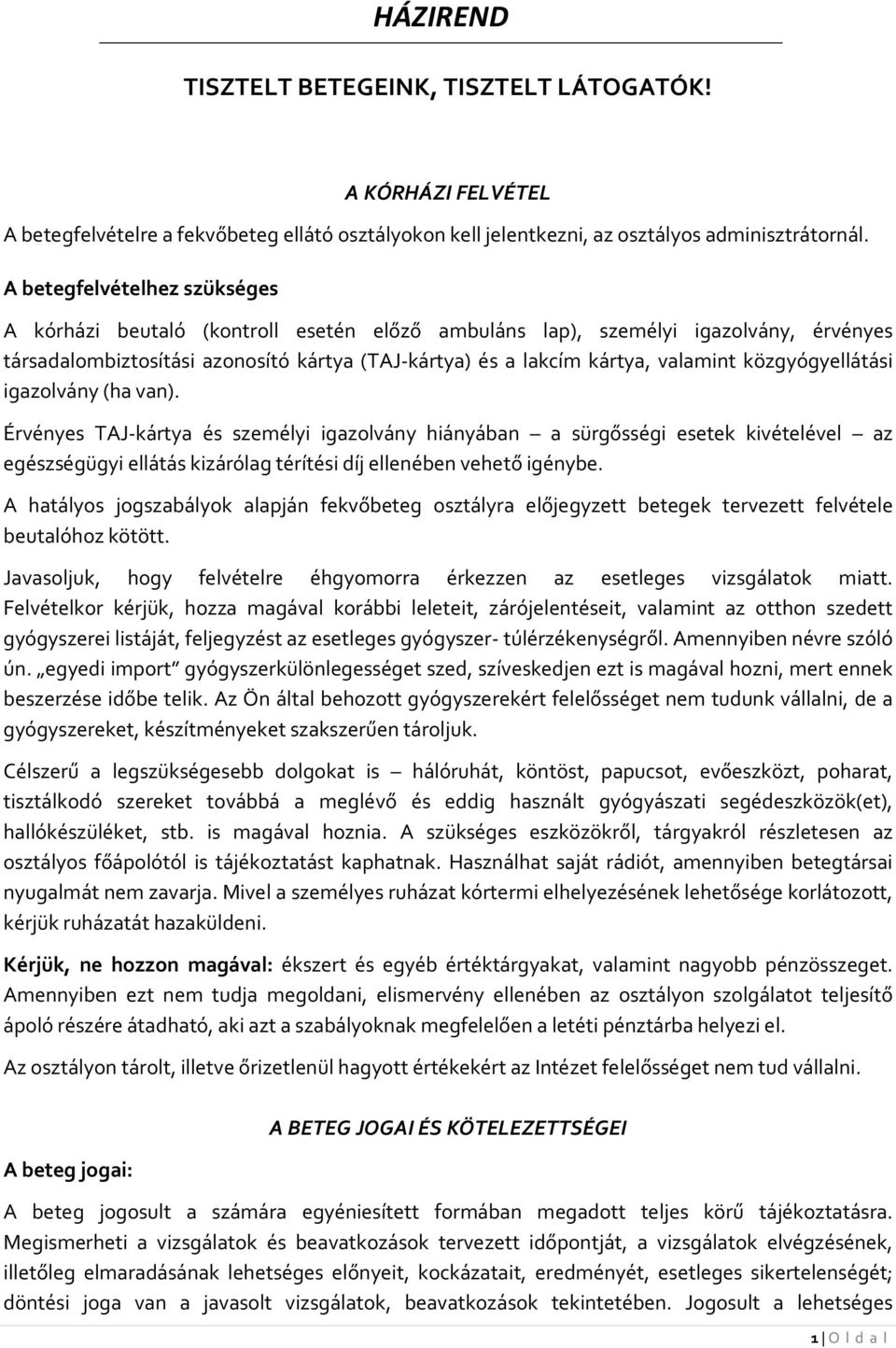 közgyógyellátási igazolvány (ha van). Érvényes TAJ-kártya és személyi igazolvány hiányában a sürgősségi esetek kivételével az egészségügyi ellátás kizárólag térítési díj ellenében vehető igénybe.