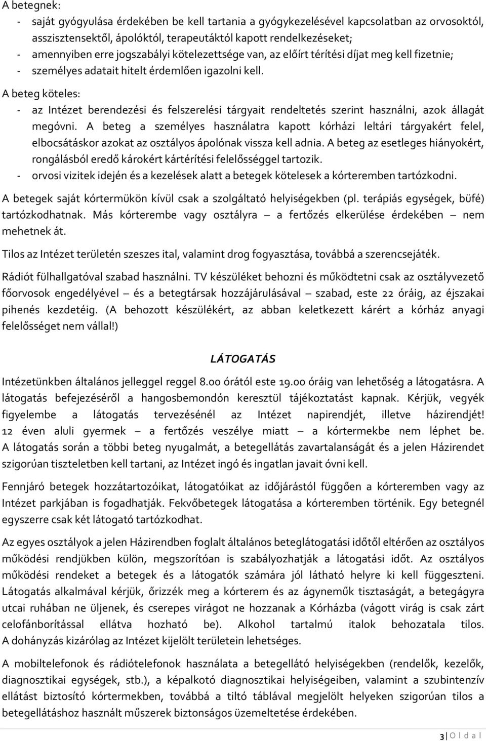 A beteg köteles: - az Intézet berendezési és felszerelési tárgyait rendeltetés szerint használni, azok állagát megóvni.