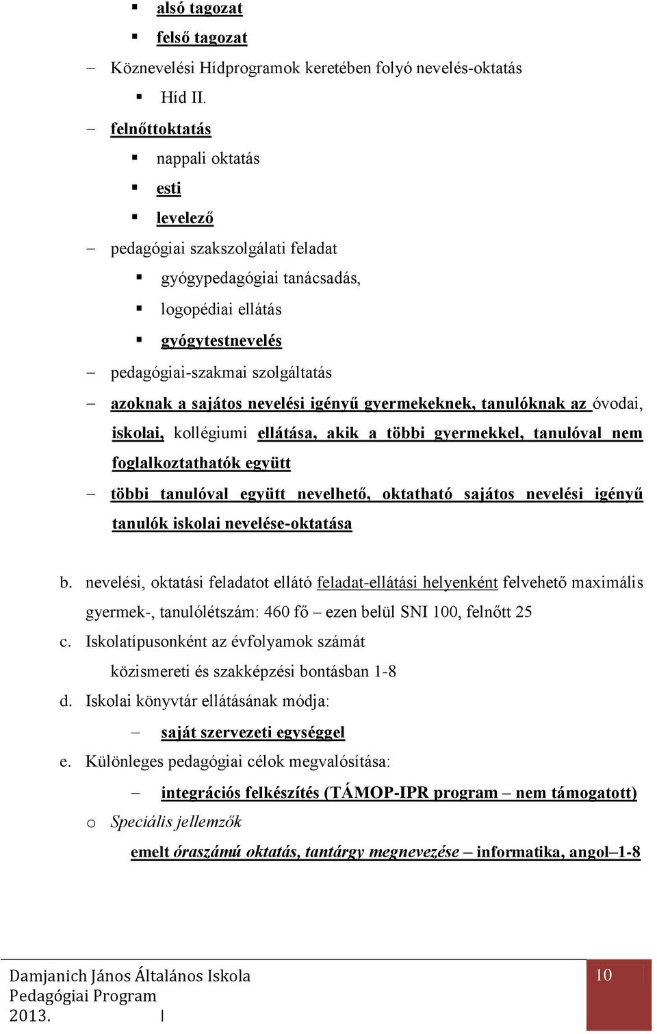 nevelési igényű gyermekeknek, tanulóknak az óvodai, iskolai, kollégiumi ellátása, akik a többi gyermekkel, tanulóval nem foglalkoztathatók együtt többi tanulóval együtt nevelhető, oktatható sajátos