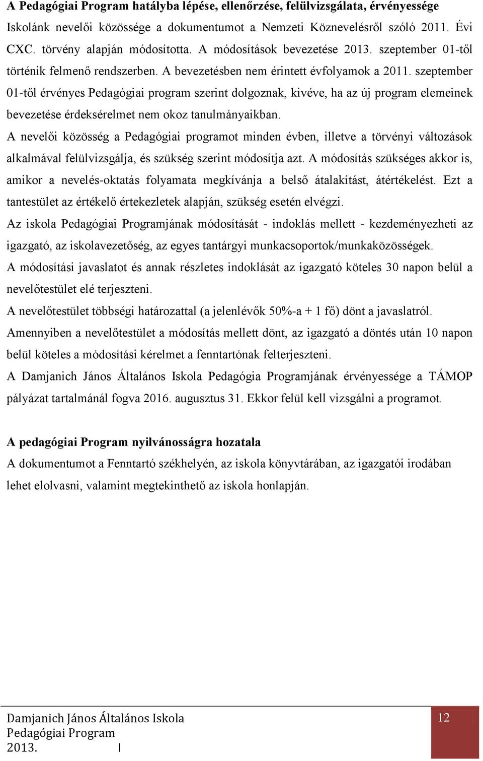 szeptember 01-től érvényes Pedagógiai program szerint dolgoznak, kivéve, ha az új program elemeinek bevezetése érdeksérelmet nem okoz tanulmányaikban.