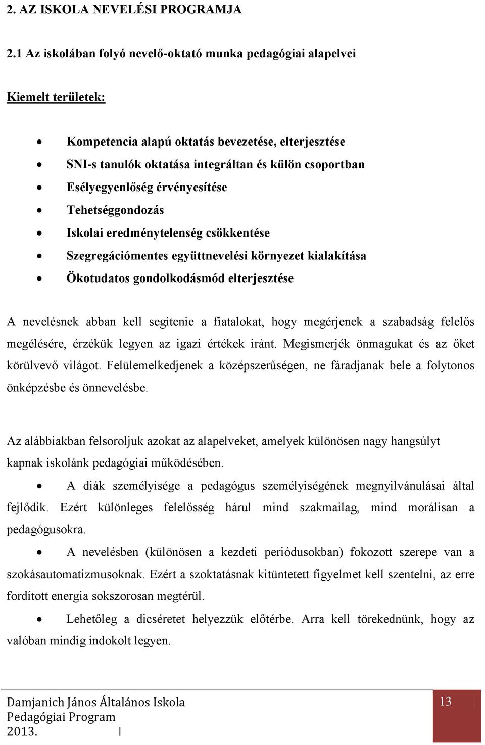 Esélyegyenlőség érvényesítése Tehetséggondozás Iskolai eredménytelenség csökkentése Szegregációmentes együttnevelési környezet kialakítása Ökotudatos gondolkodásmód elterjesztése A nevelésnek abban