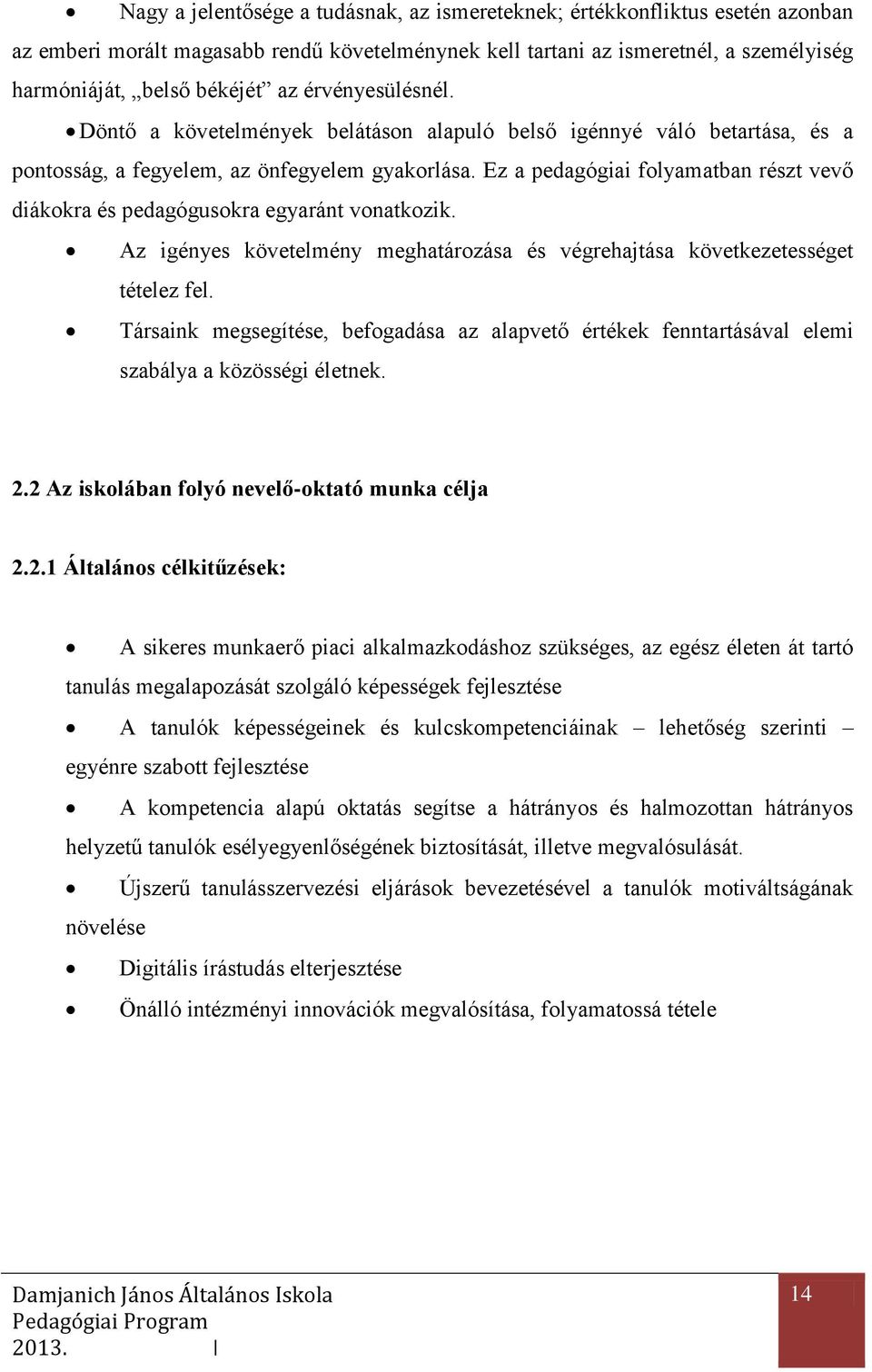 Ez a pedagógiai folyamatban részt vevő diákokra és pedagógusokra egyaránt vonatkozik. Az igényes követelmény meghatározása és végrehajtása következetességet tételez fel.