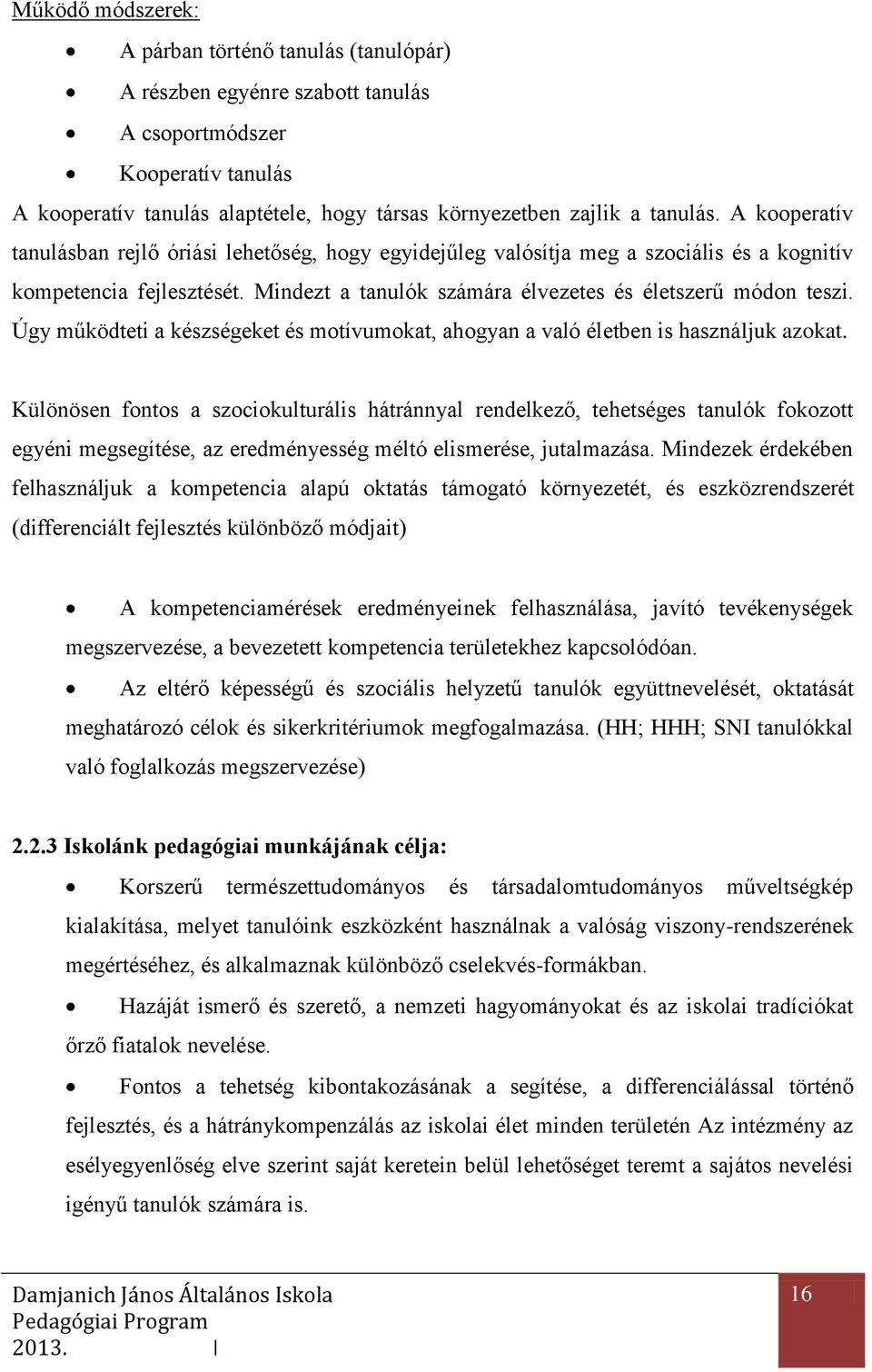 Úgy működteti a készségeket és motívumokat, ahogyan a való életben is használjuk azokat.