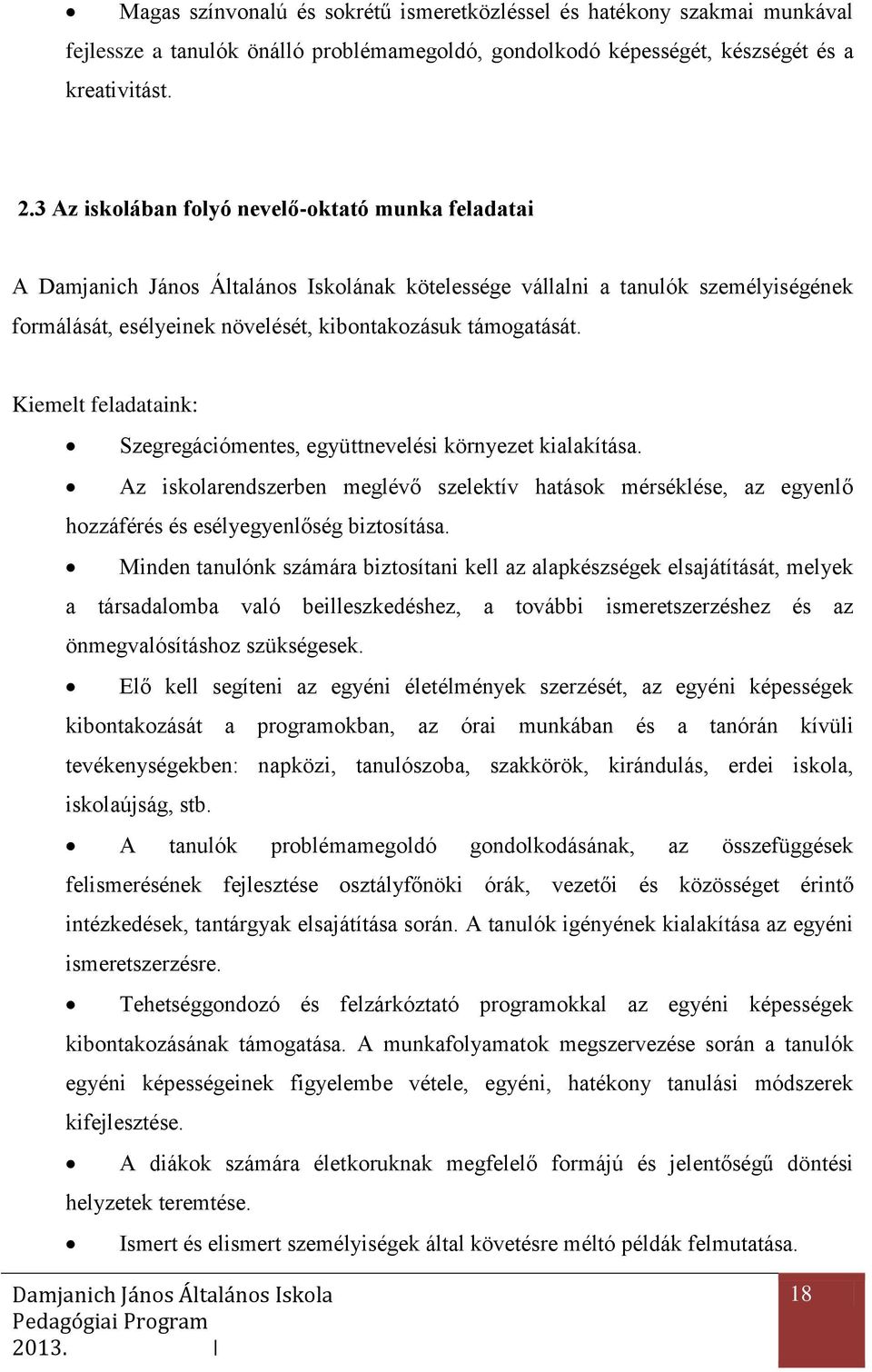 Kiemelt feladataink: Szegregációmentes, együttnevelési környezet kialakítása. Az iskolarendszerben meglévő szelektív hatások mérséklése, az egyenlő hozzáférés és esélyegyenlőség biztosítása.