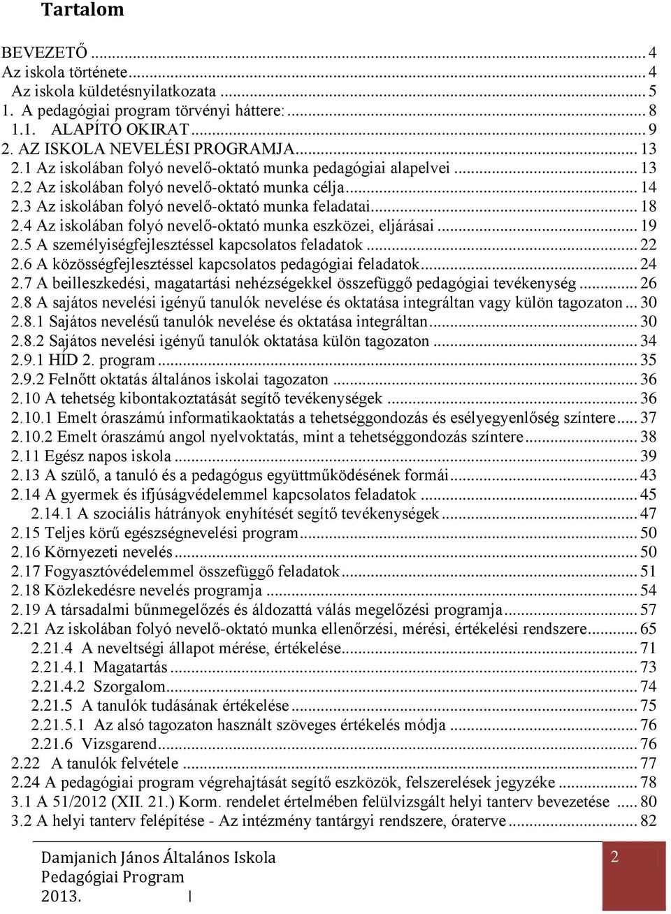 4 Az iskolában folyó nevelő-oktató munka eszközei, eljárásai... 19 2.5 A személyiségfejlesztéssel kapcsolatos feladatok... 22 2.6 A közösségfejlesztéssel kapcsolatos pedagógiai feladatok... 24 2.