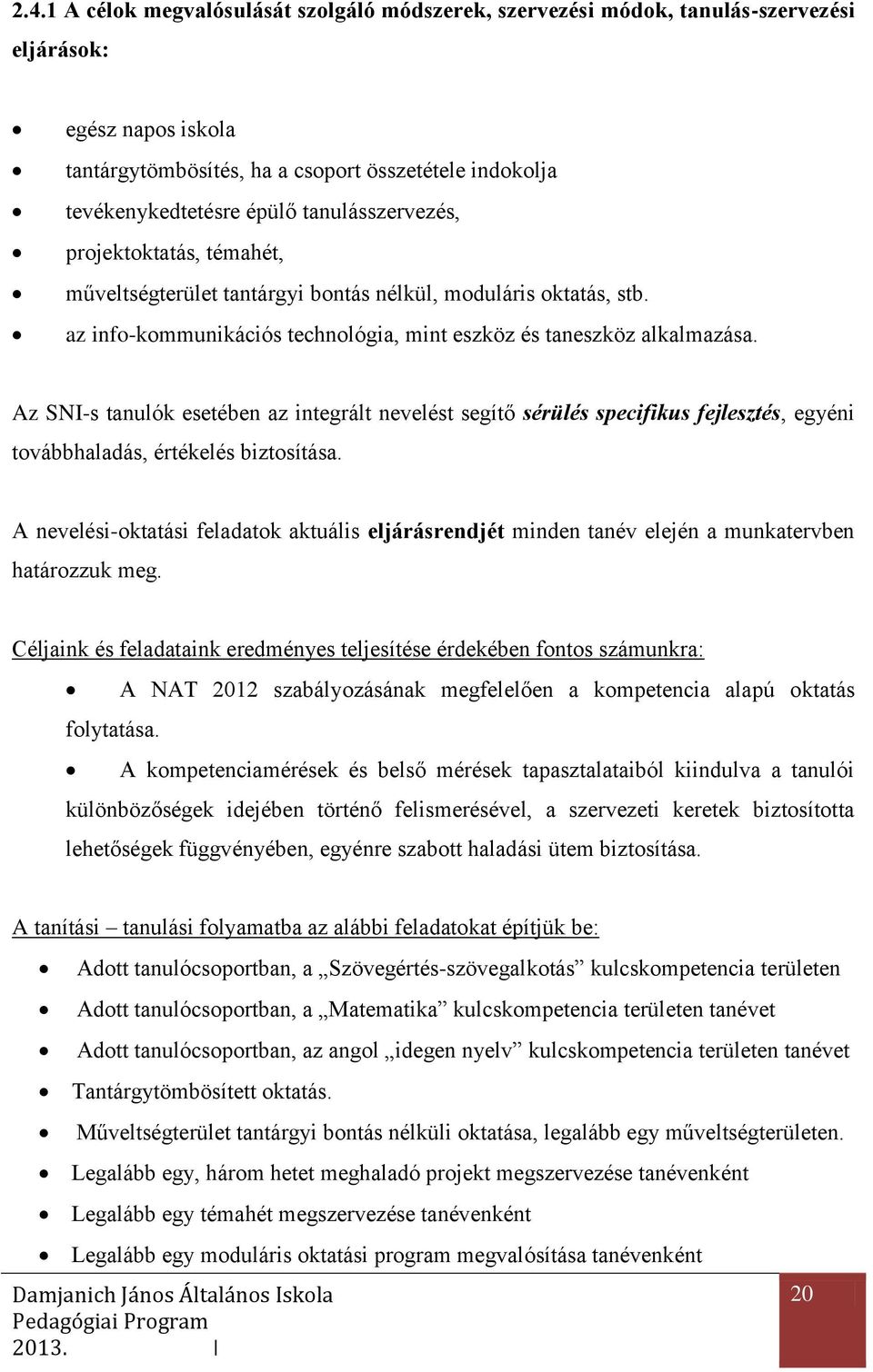 Az SNI-s tanulók esetében az integrált nevelést segítő sérülés specifikus fejlesztés, egyéni továbbhaladás, értékelés biztosítása.