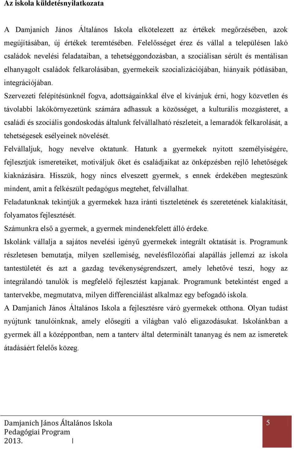 szocializációjában, hiányaik pótlásában, integrációjában.