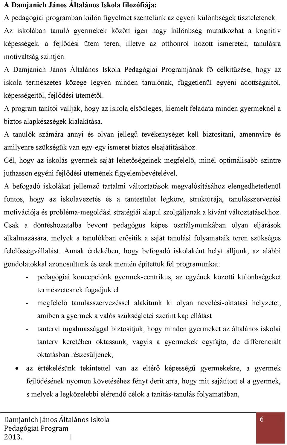 A jának fő célkitűzése, hogy az iskola természetes közege legyen minden tanulónak, függetlenül egyéni adottságaitól, képességeitől, fejlődési ütemétől.