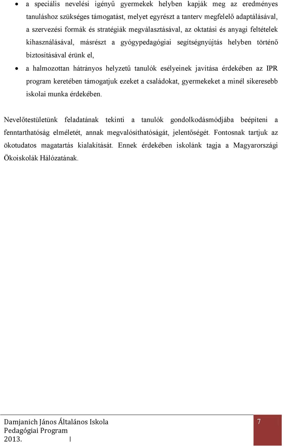 esélyeinek javítása érdekében az IPR program keretében támogatjuk ezeket a családokat, gyermekeket a minél sikeresebb iskolai munka érdekében.