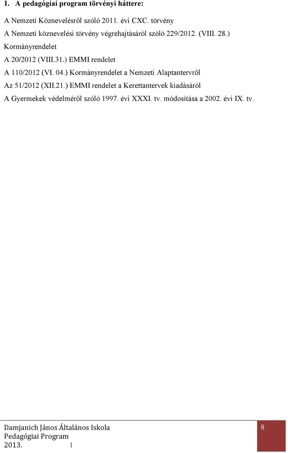 ) Kormányrendelet A 20/2012 (VIII.31.) EMMI rendelet A 110/2012 (VI. 04.