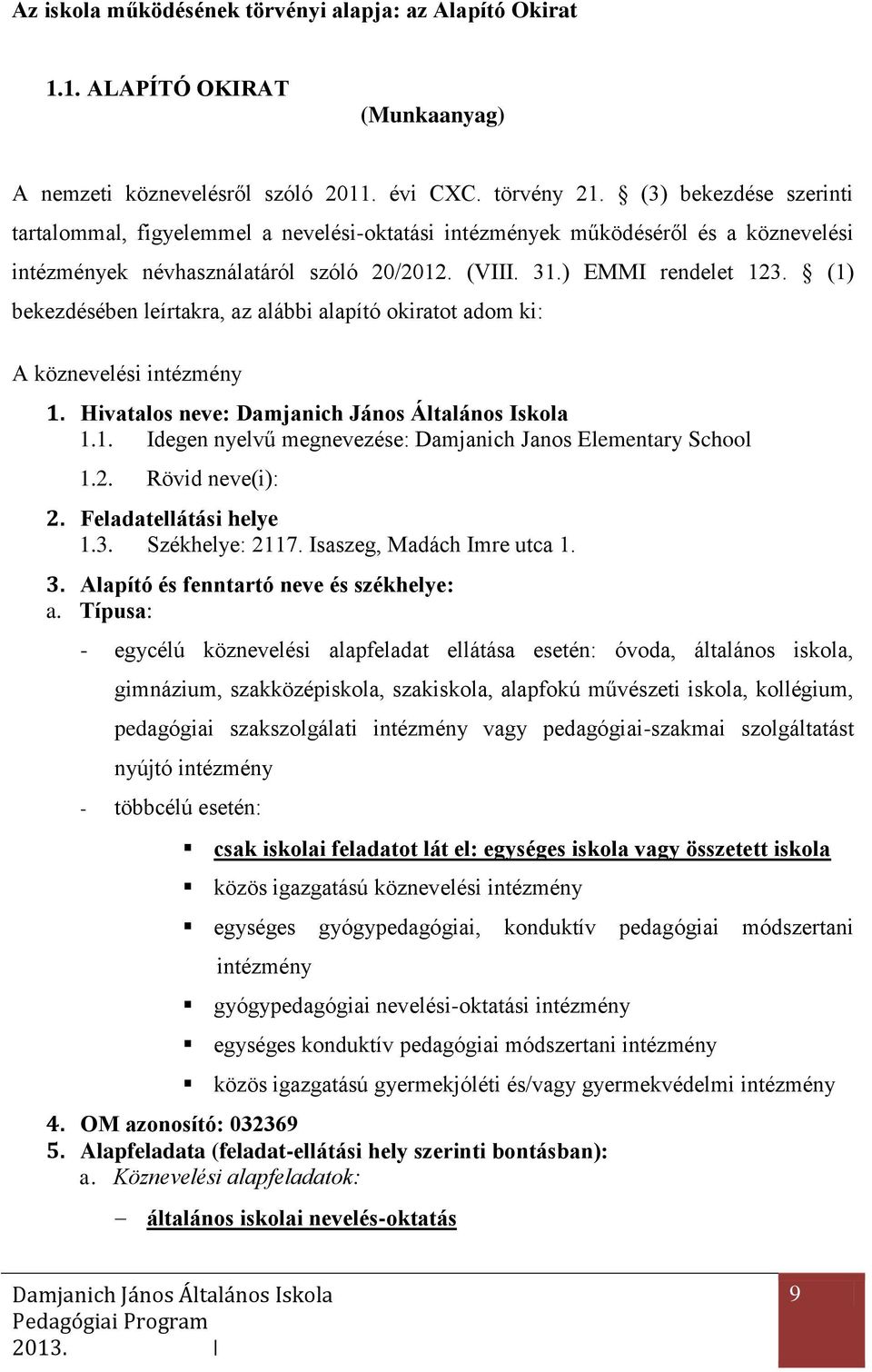 (1) bekezdésében leírtakra, az alábbi alapító okiratot adom ki: A köznevelési intézmény 1. Hivatalos neve: 1.1. Idegen nyelvű megnevezése: Damjanich Janos Elementary School 1.2. Rövid neve(i): 2.