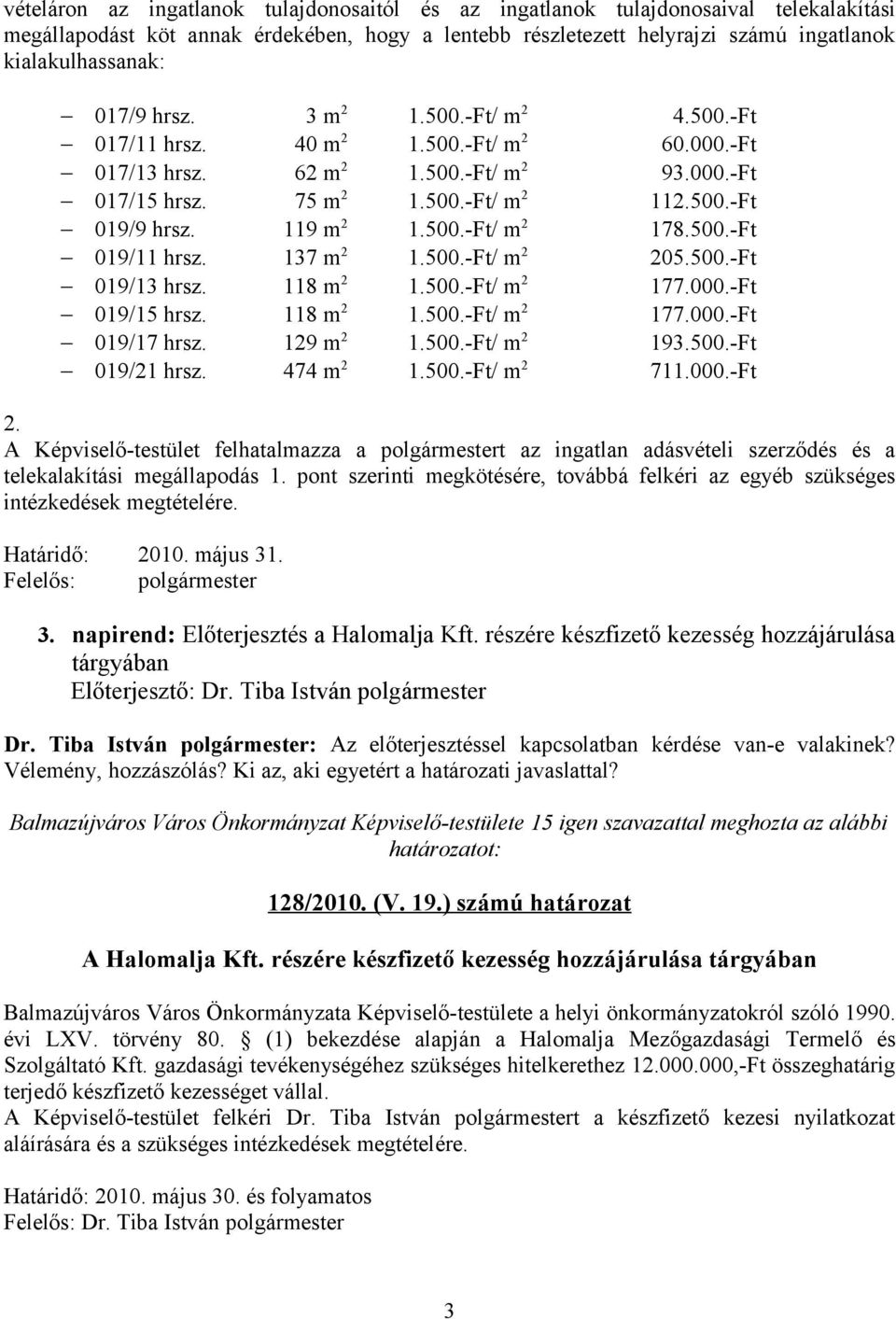 119 m 2 1.500.-Ft/ m 2 178.500.-Ft 019/11 hrsz. 137 m 2 1.500.-Ft/ m 2 205.500.-Ft 019/13 hrsz. 118 m 2 1.500.-Ft/ m 2 177.000.-Ft 019/15 hrsz. 118 m 2 1.500.-Ft/ m 2 177.000.-Ft 019/17 hrsz.