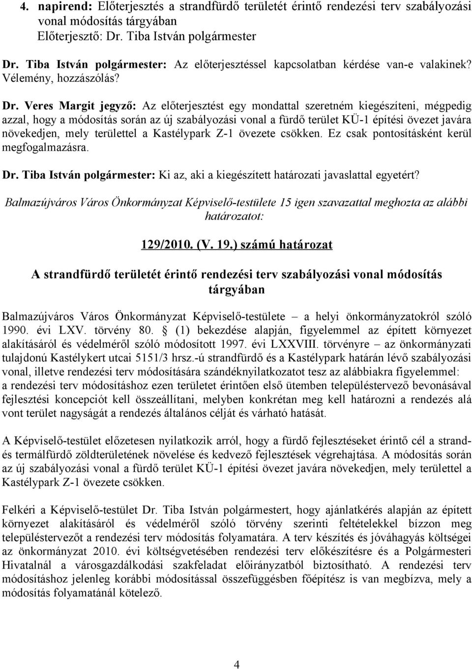 mely területtel a Kastélypark Z-1 övezete csökken. Ez csak pontosításként kerül megfogalmazásra. Dr. Tiba István polgármester: Ki az, aki a kiegészített határozati javaslattal egyetért? 129/2010. (V.