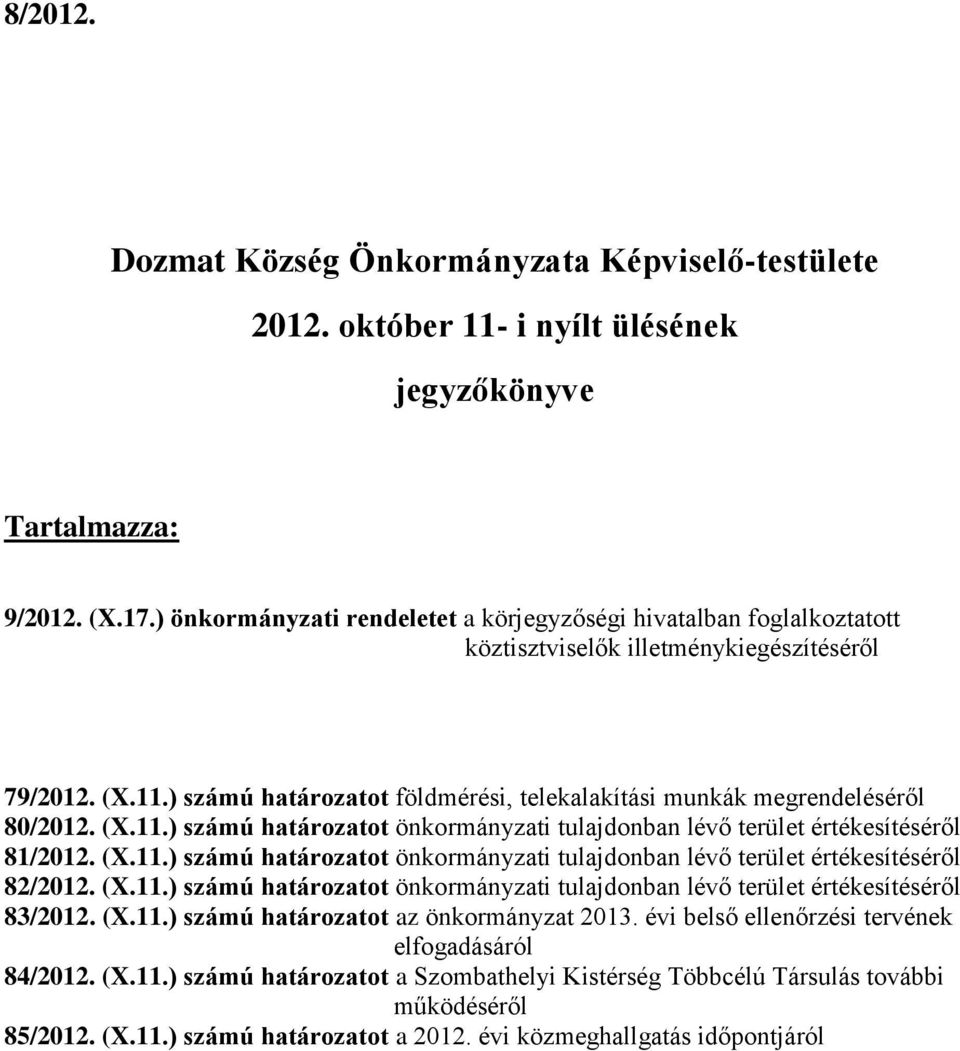 ) számú határozatot földmérési, telekalakítási munkák megrendeléséről 80/2012. (X.11.) számú határozatot önkormányzati tulajdonban lévő terület értékesítéséről 81/2012. (X.11.) számú határozatot önkormányzati tulajdonban lévő terület értékesítéséről 82/2012.