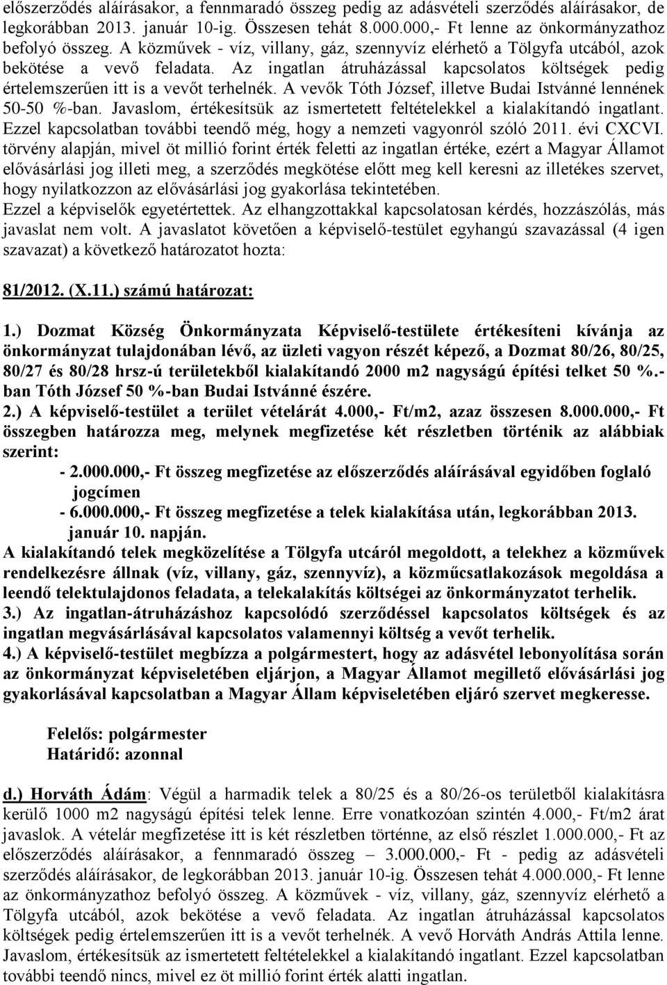 A vevők Tóth József, illetve Budai Istvánné lennének 50-50 %-ban. Javaslom, értékesítsük az ismertetett feltételekkel a kialakítandó ingatlant.