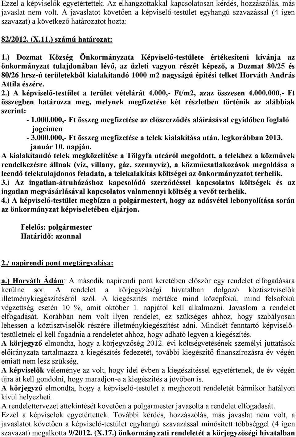 ) Dozmat Község Önkormányzata Képviselő-testülete értékesíteni kívánja az önkormányzat tulajdonában lévő, az üzleti vagyon részét képező, a Dozmat 80/25 és 80/26 hrsz-ú területekből kialakítandó 1000