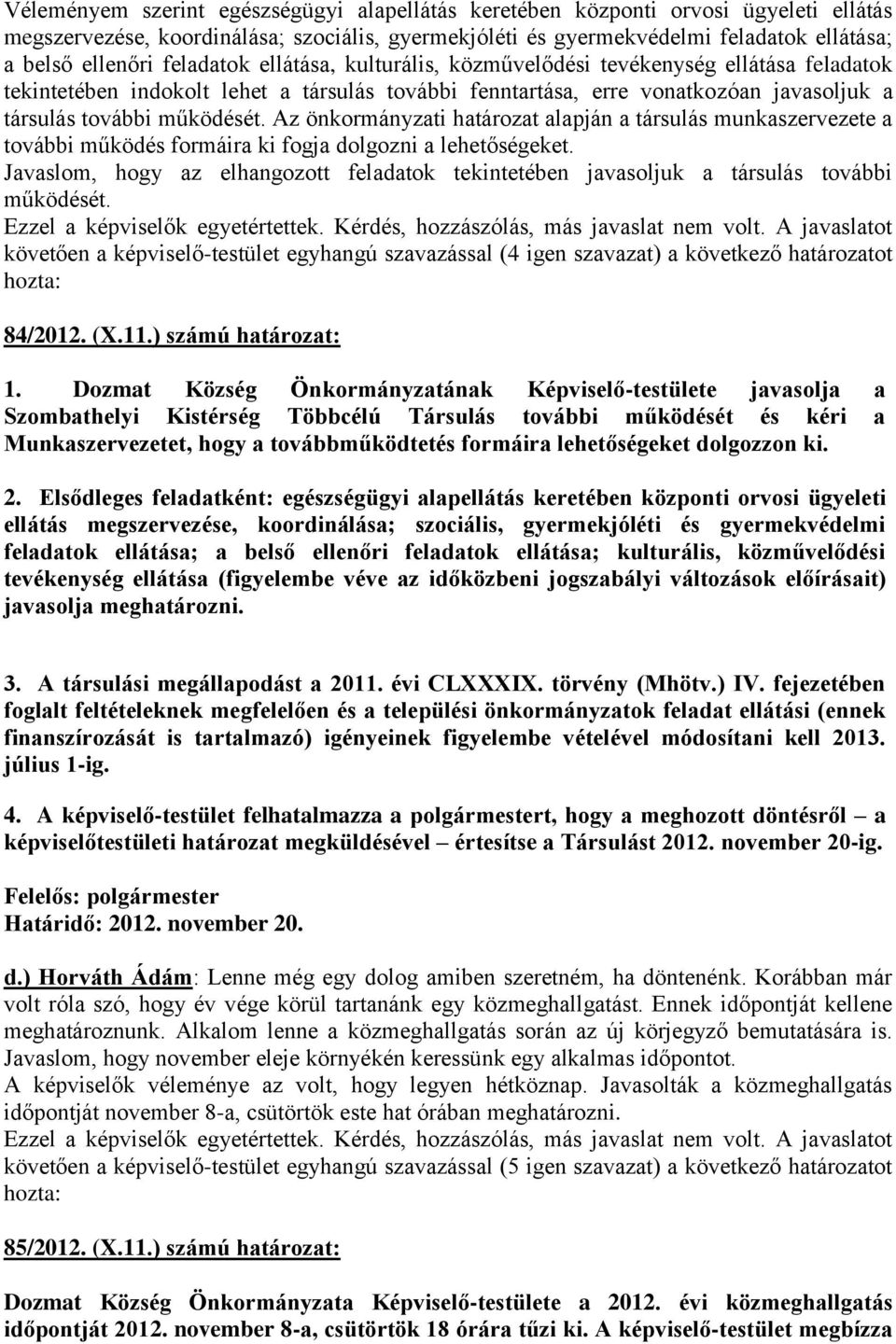 Az önkormányzati határozat alapján a társulás munkaszervezete a további működés formáira ki fogja dolgozni a lehetőségeket.