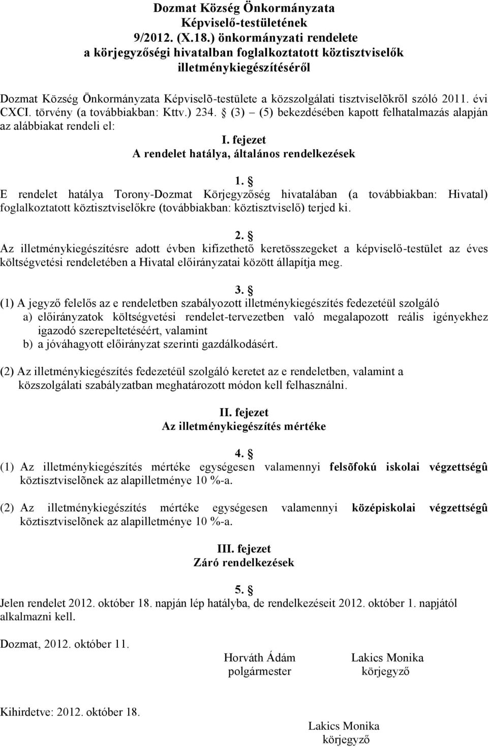 2011. évi CXCI. törvény (a továbbiakban: Kttv.) 234. (3) (5) bekezdésében kapott felhatalmazás alapján az alábbiakat rendeli el: I. fejezet A rendelet hatálya, általános rendelkezések 1.