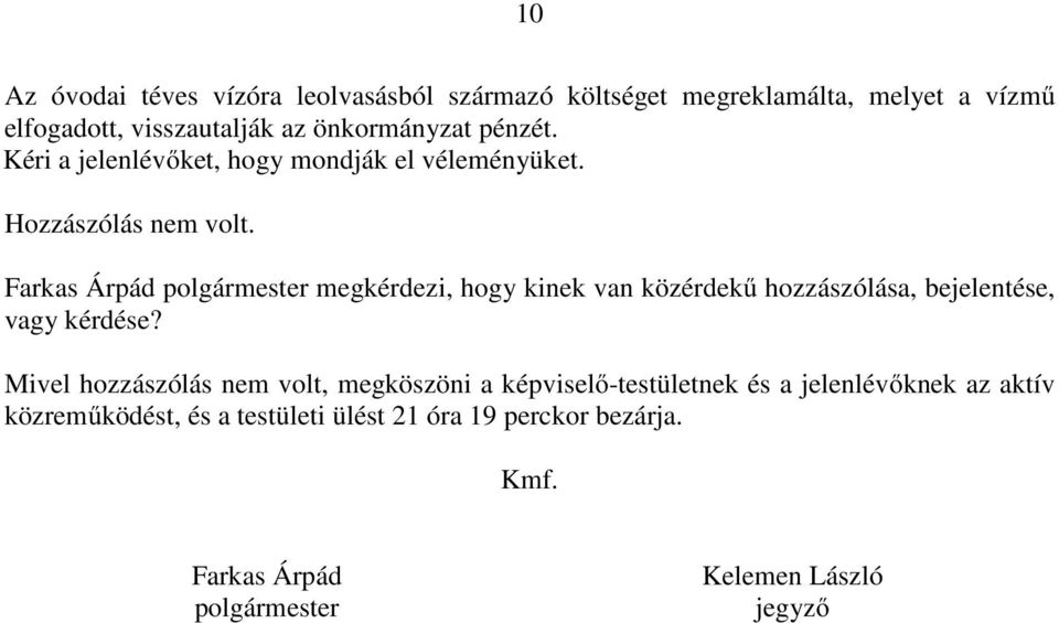 Farkas Árpád polgármester megkérdezi, hogy kinek van közérdekű hozzászólása, bejelentése, vagy kérdése?