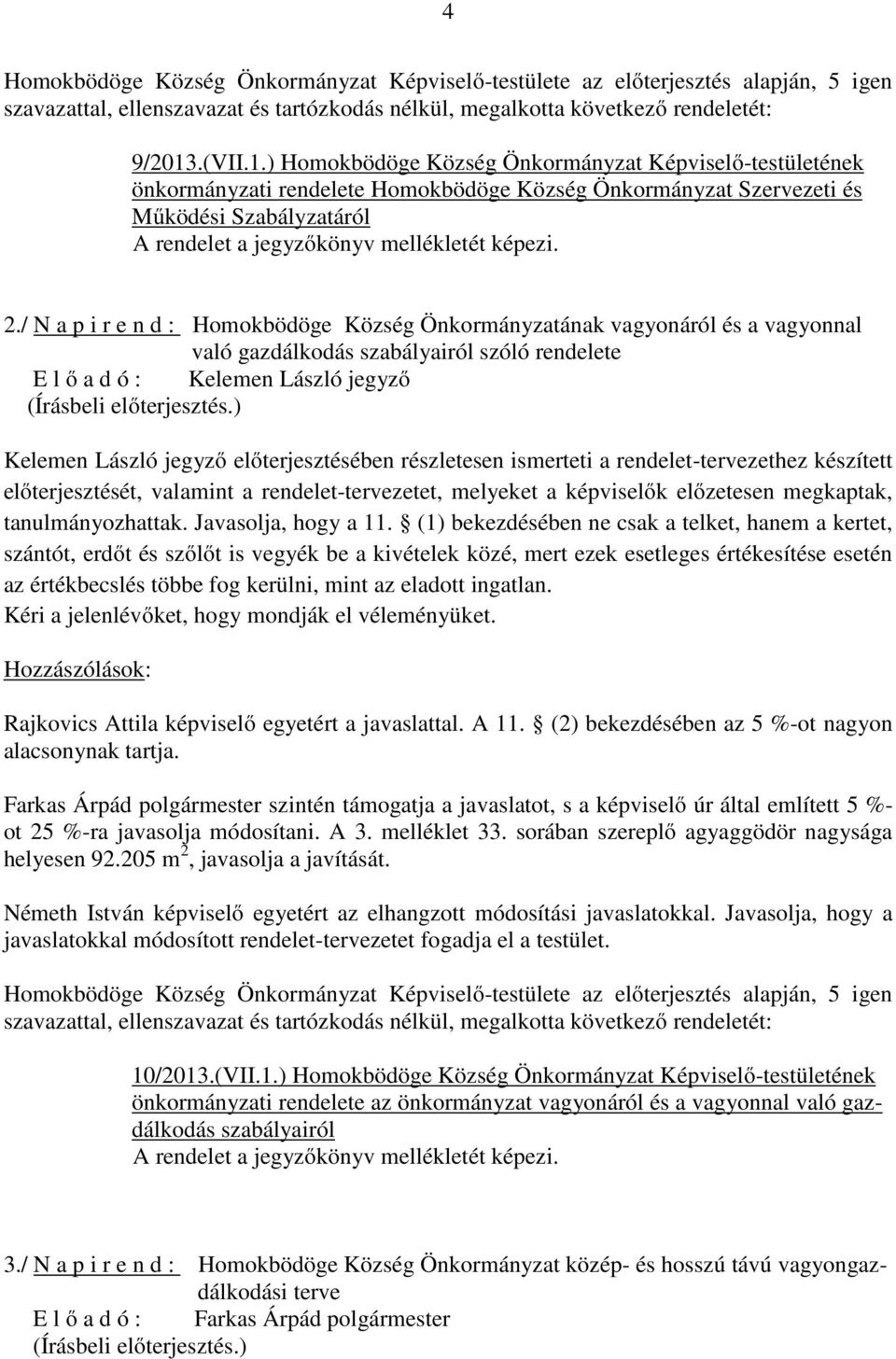 ) Homokbödöge Község Önkormányzat Képviselő-testületének önkormányzati rendelete Homokbödöge Község Önkormányzat Szervezeti és Működési Szabályzatáról A rendelet a jegyzőkönyv mellékletét képezi. 2.