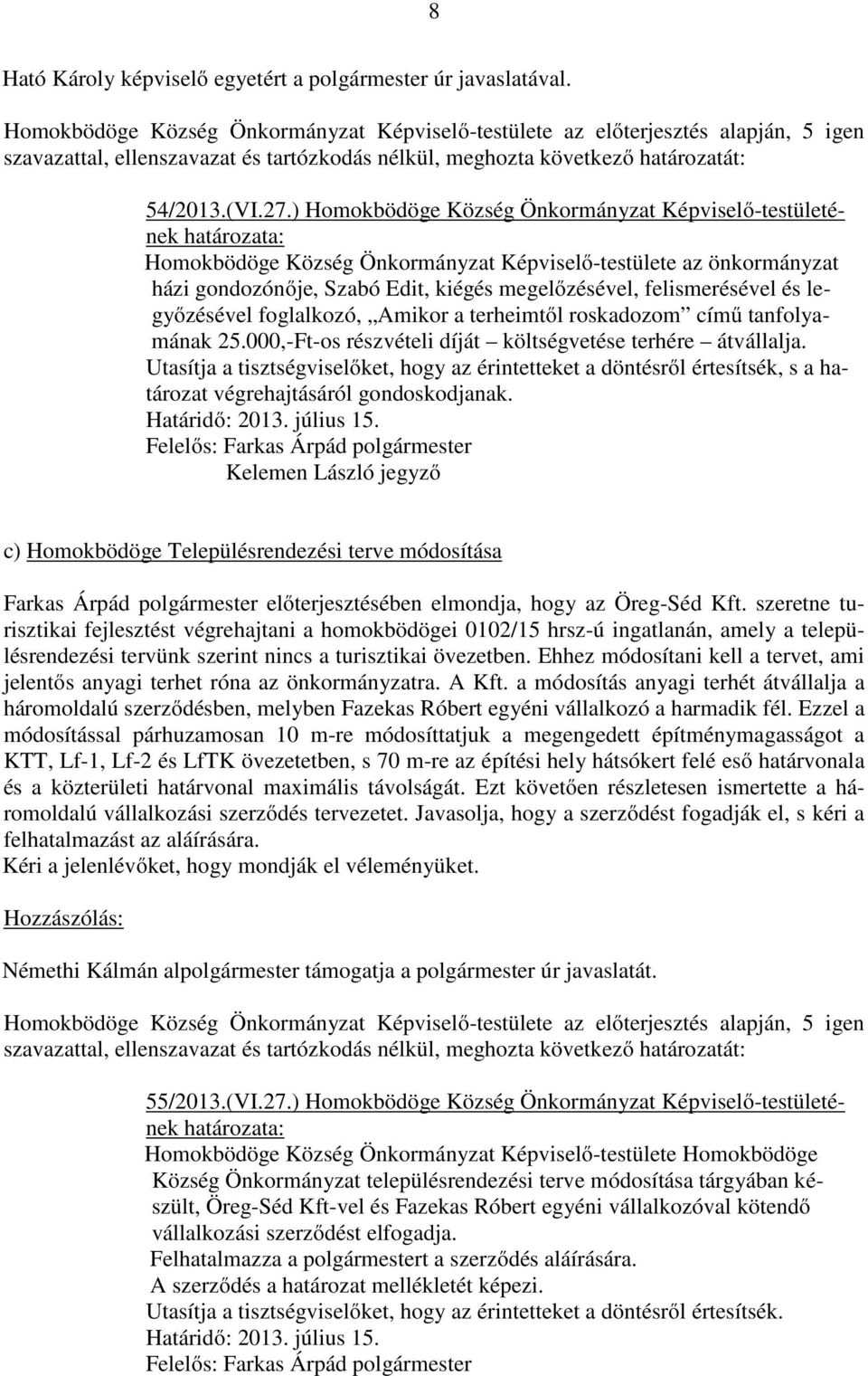 ) Homokbödöge Község Önkormányzat Képviselő-testületének Homokbödöge Község Önkormányzat Képviselő-testülete az önkormányzat házi gondozónője, Szabó Edit, kiégés megelőzésével, felismerésével és