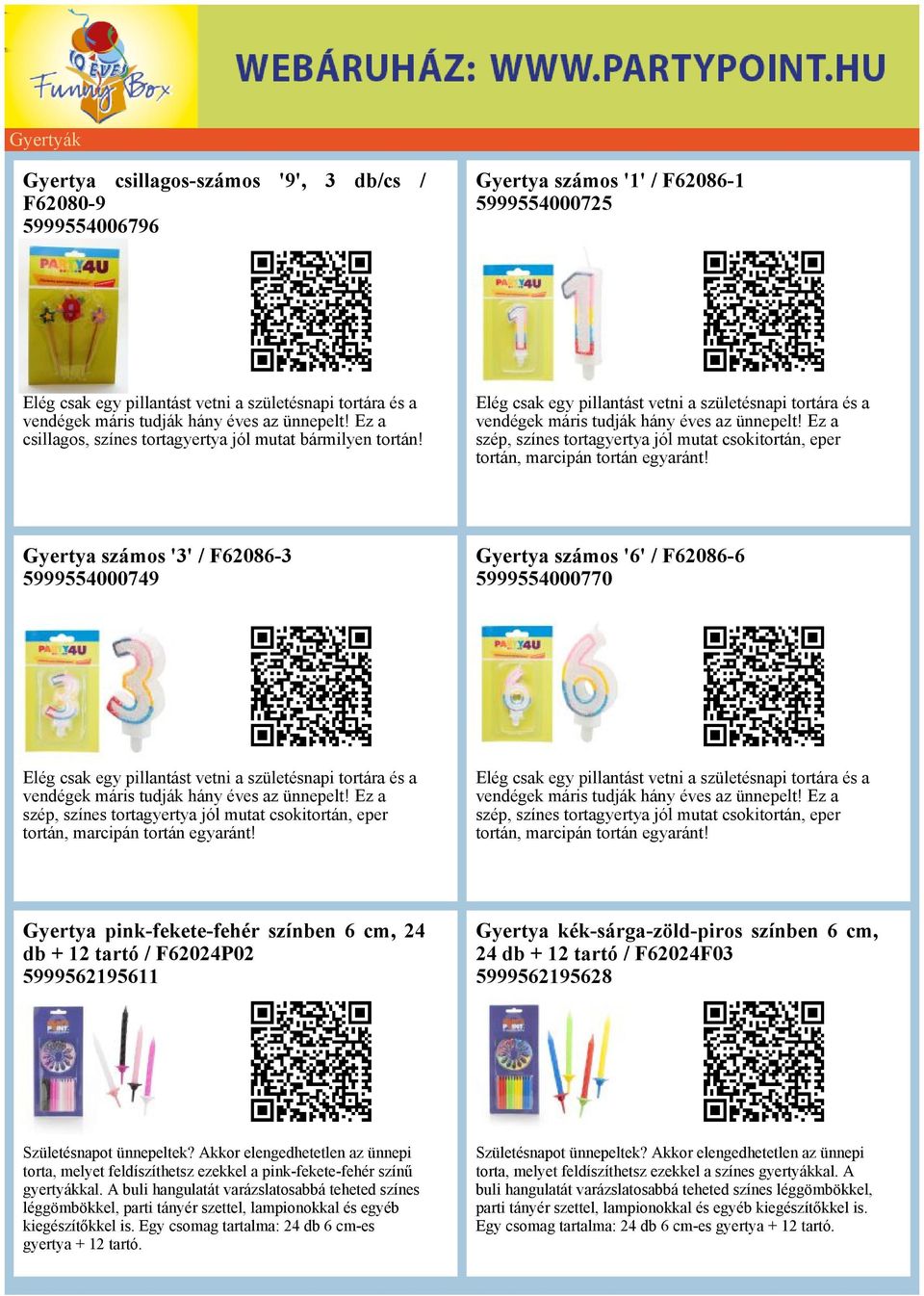 Gyertya számos '3' F62086-3 5999554000749 Gyertya számos '6' F62086-6 5999554000770   Gyertya pink-fekete-fehér színben 6 cm, 24 db + 12 tartó F62024P02 5999562195611 Gyertya kék-sárga-zöld-piros
