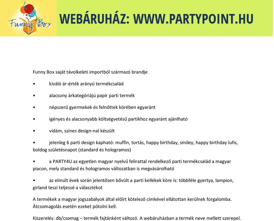 születésnapot (standard és hologramos) a PARTY4U az egyetlen magyar nyelvű felirattal rendelkező parti termékcsalád a magyar piacon, mely standard és hologramos változatban is megvásárolható az