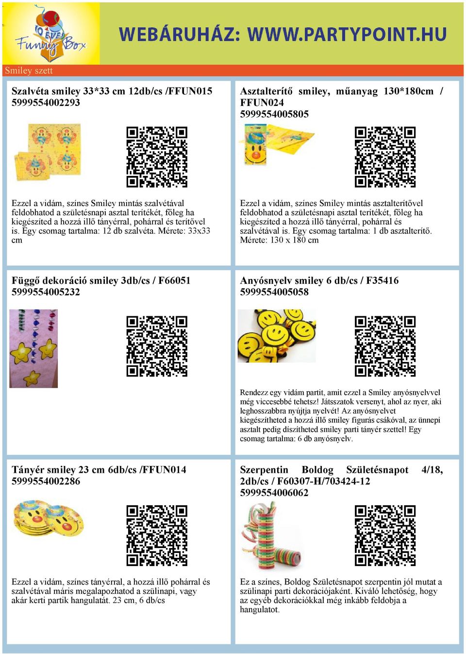 Mérete: 33x33 cm Ezzel a vidám, színes Smiley mintás asztalterítővel feldobhatod a születésnapi asztal terítékét, főleg ha kiegészíted a hozzá illő tányérral, pohárral és szalvétával is.