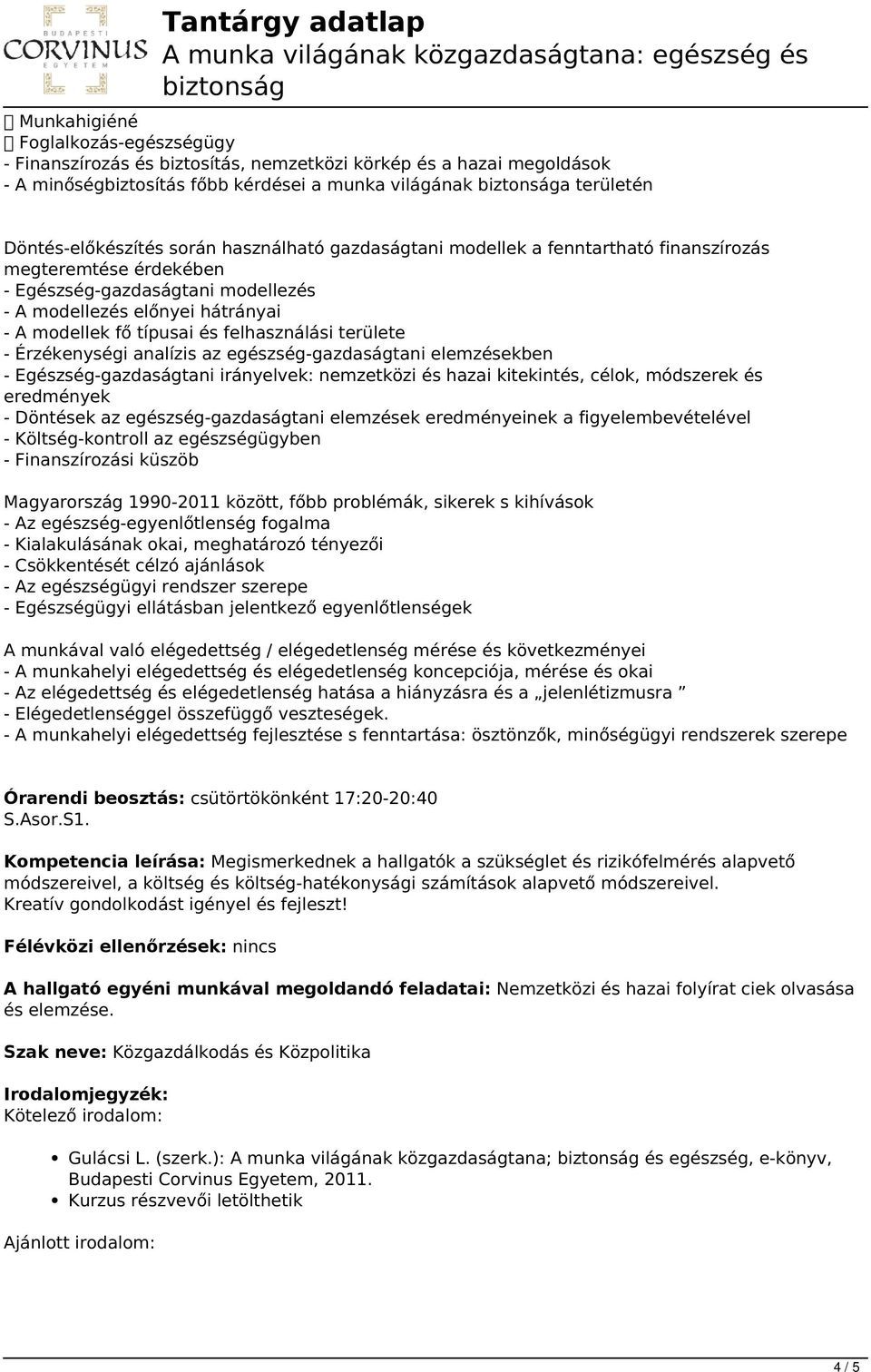 területe - Érzékenységi analízis az egészség-gazdaságtani elemzésekben - Egészség-gazdaságtani irányelvek: nemzetközi és hazai kitekintés, célok, módszerek és eredmények - Döntések az