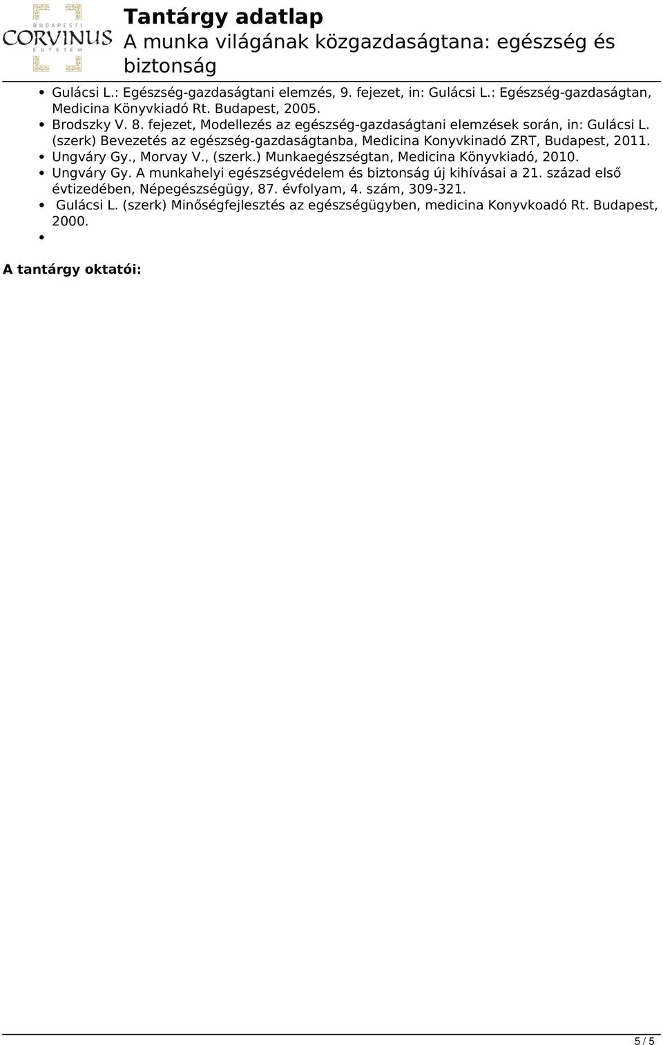 (szerk) Bevezetés az egészség-gazdaságtanba, Medicina Konyvkinadó ZRT, Budapest, 2011. Ungváry Gy., Morvay V., (szerk.) Munkaegészségtan, Medicina Könyvkiadó, 2010.