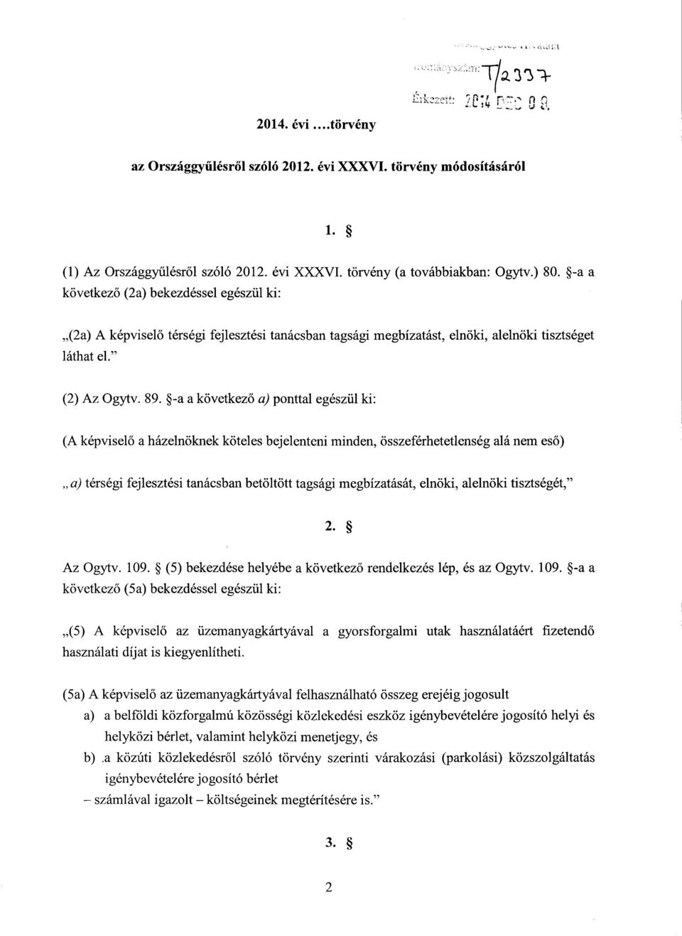 -a a következő a) ponttal egészül ki : (A képvisel ő a házelnöknek köteles bejelenteni minden, összeférhetetlenség alá nem eső) a) térségi fejlesztési tanácsban betöltött tagsági megbízatását,