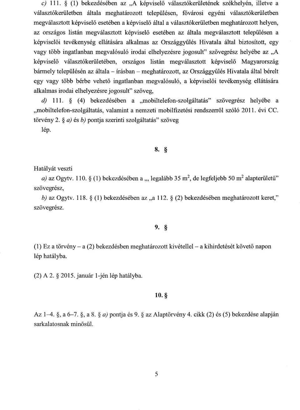 képvisel ő által a választókerületben meghatározott helyen, az országos listán megválasztott képvisel ő esetében az általa megválasztott településen a képvisel ői tevékenység ellátására alkalmas az